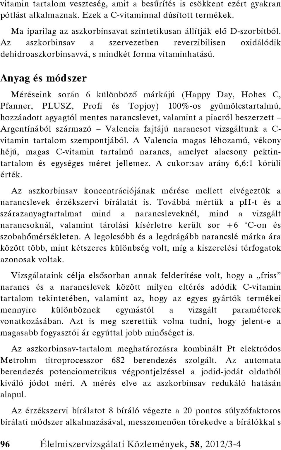 Anyag és módszer Méréseink során 6 különböző márkájú (Happy Day, Hohes C, Pfanner, PLUSZ, Profi és Topjoy) 100%-os gyümölcstartalmú, hozzáadott agyagtól mentes narancslevet, valamint a piacról