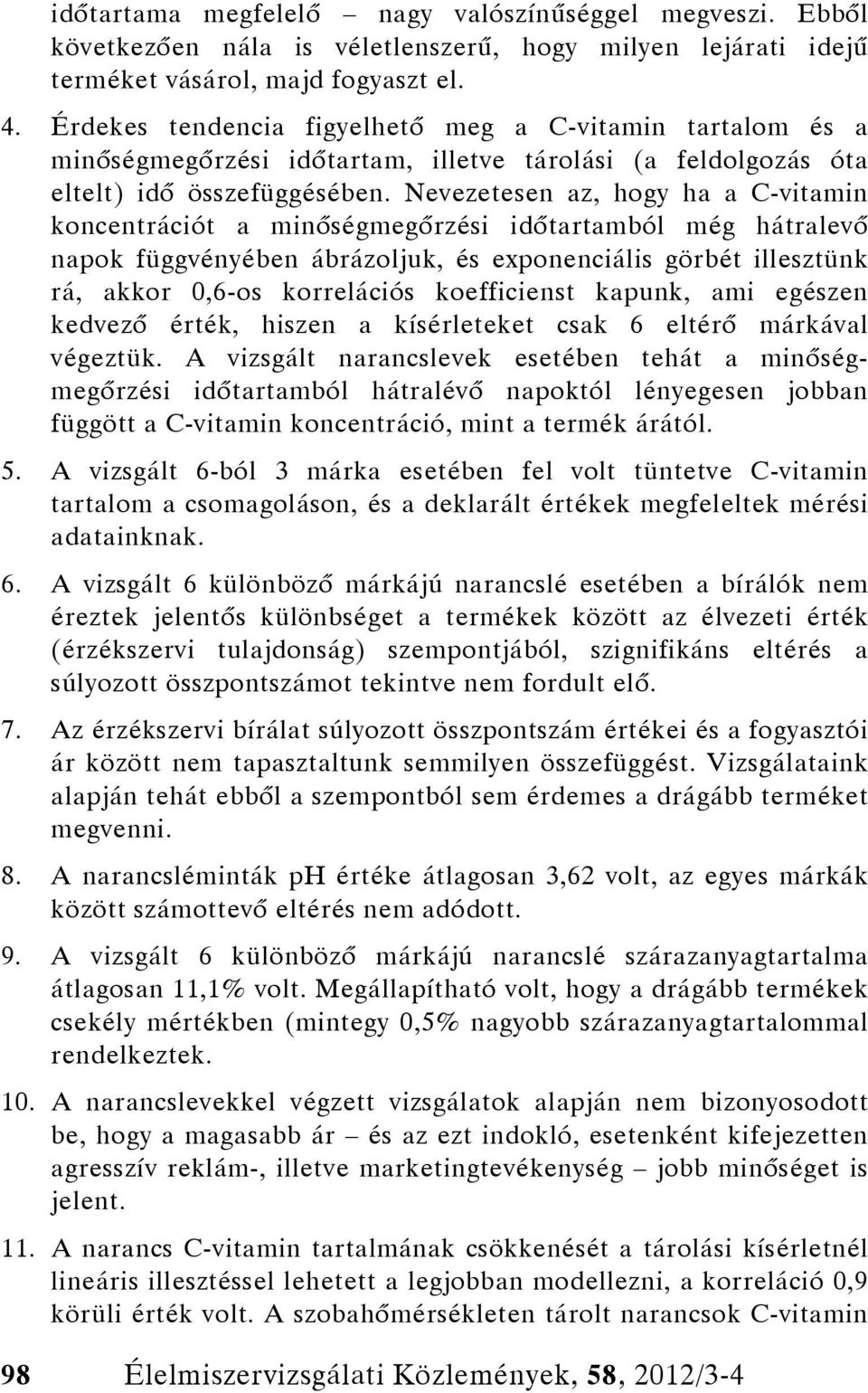 Nevezetesen az, hogy ha a C-vitamin koncentrációt a minőségmegőrzési időtartamból még hátralevő napok függvényében ábrázoljuk, és exponenciális görbét illesztünk rá, akkor 0,6-os korrelációs