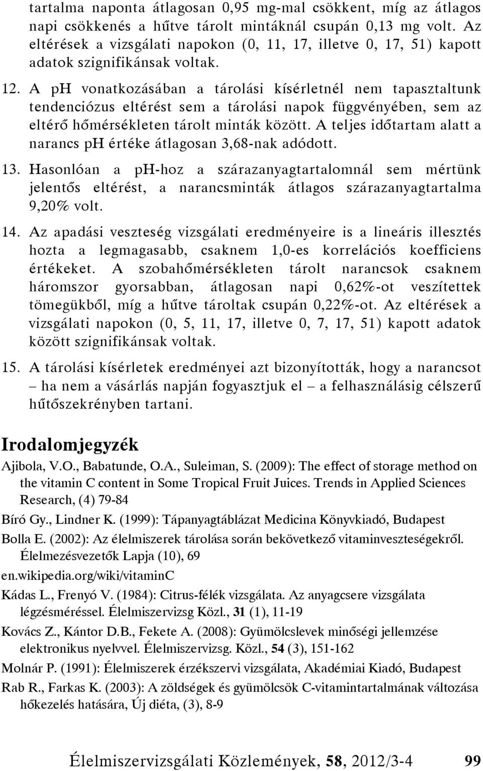 A ph vonatkozásában a tárolási kísérletnél nem tapasztaltunk tendenciózus eltérést sem a tárolási napok függvényében, sem az eltérő hőmérsékleten tárolt minták között.
