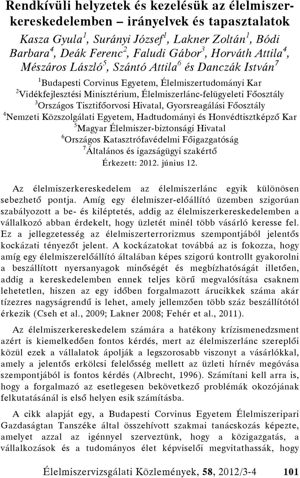 Tisztifőorvosi Hivatal, Gyorsreagálási Főosztály 4 Nemzeti Közszolgálati Egyetem, Hadtudományi és Honvédtisztképző Kar 5 Magyar Élelmiszer-biztonsági Hivatal 6 Országos Katasztrófavédelmi