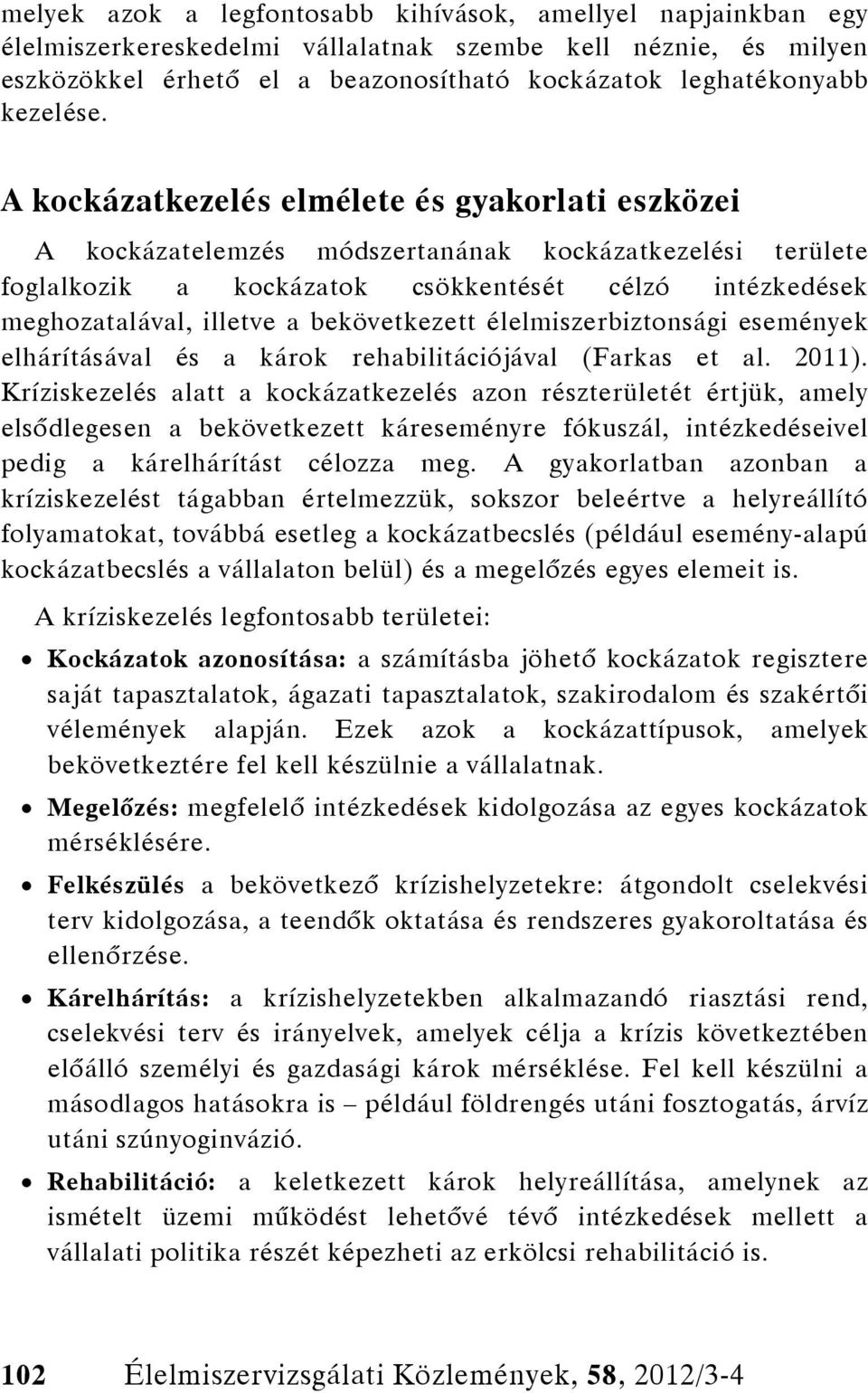 A kockázatkezelés elmélete és gyakorlati eszközei A kockázatelemzés módszertanának kockázatkezelési területe foglalkozik a kockázatok csökkentését célzó intézkedések meghozatalával, illetve a