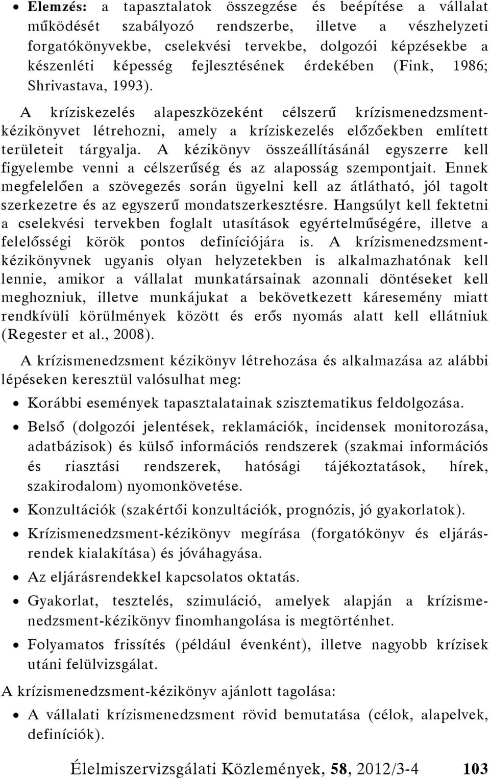 A kríziskezelés alapeszközeként célszerű krízismenedzsmentkézikönyvet létrehozni, amely a kríziskezelés előzőekben említett területeit tárgyalja.