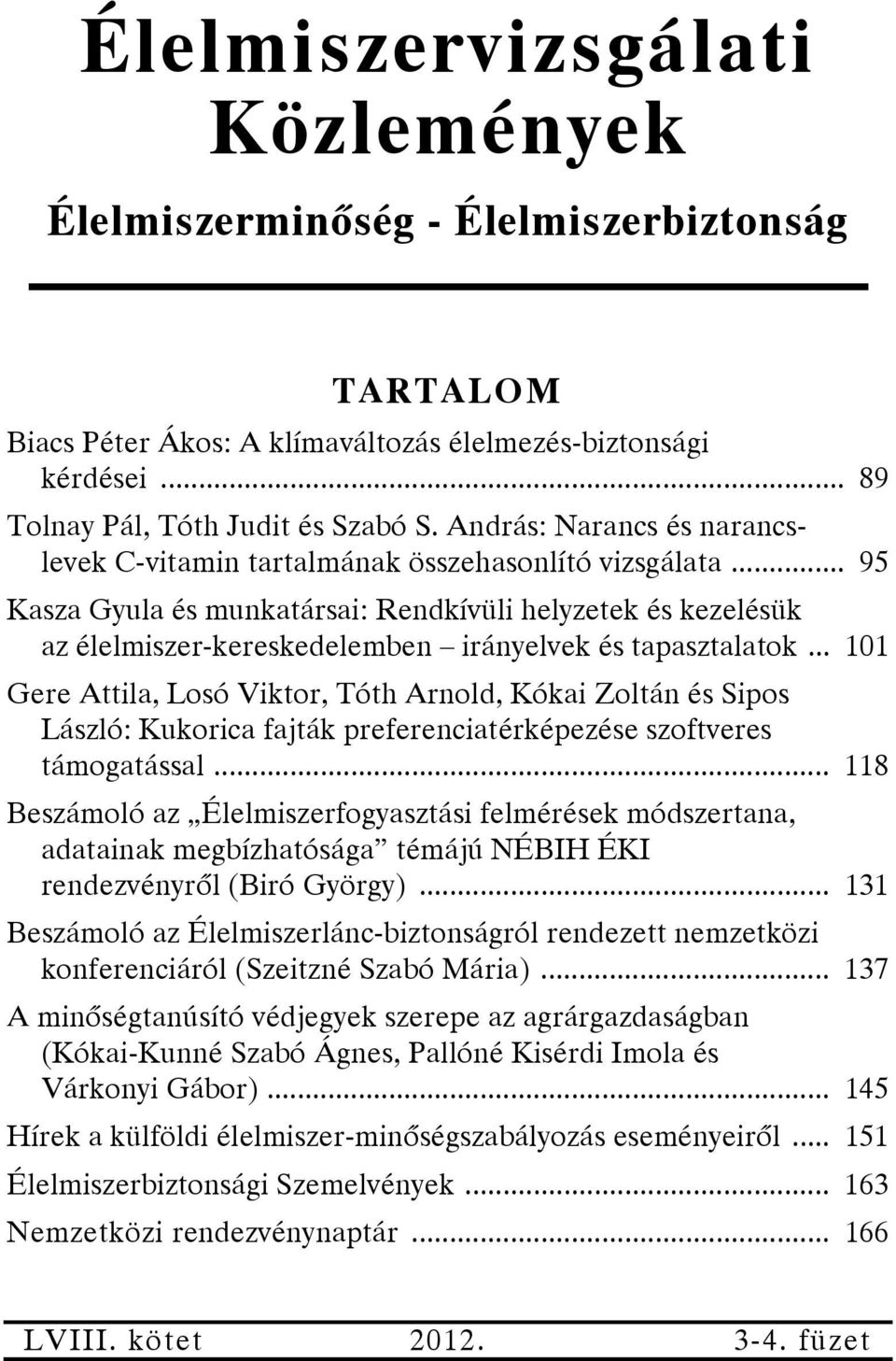 .. 95 Kasza Gyula és munkatársai: Rendkívüli helyzetek és kezelésük az élelmiszer-kereskedelemben irányelvek és tapasztalatok.