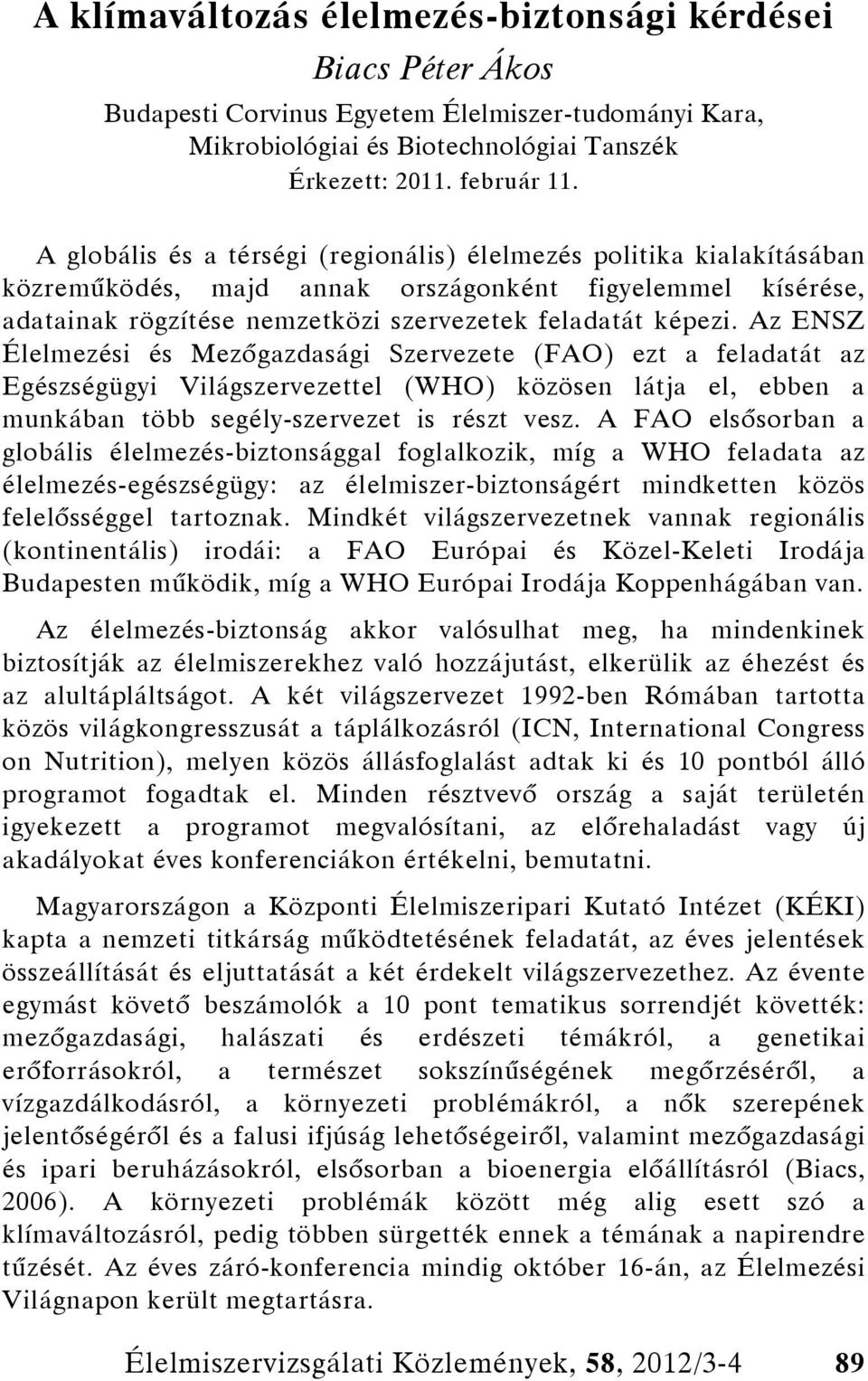 Az ENSZ Élelmezési és Mezőgazdasági Szervezete (FAO) ezt a feladatát az Egészségügyi Világszervezettel (WHO) közösen látja el, ebben a munkában több segély-szervezet is részt vesz.