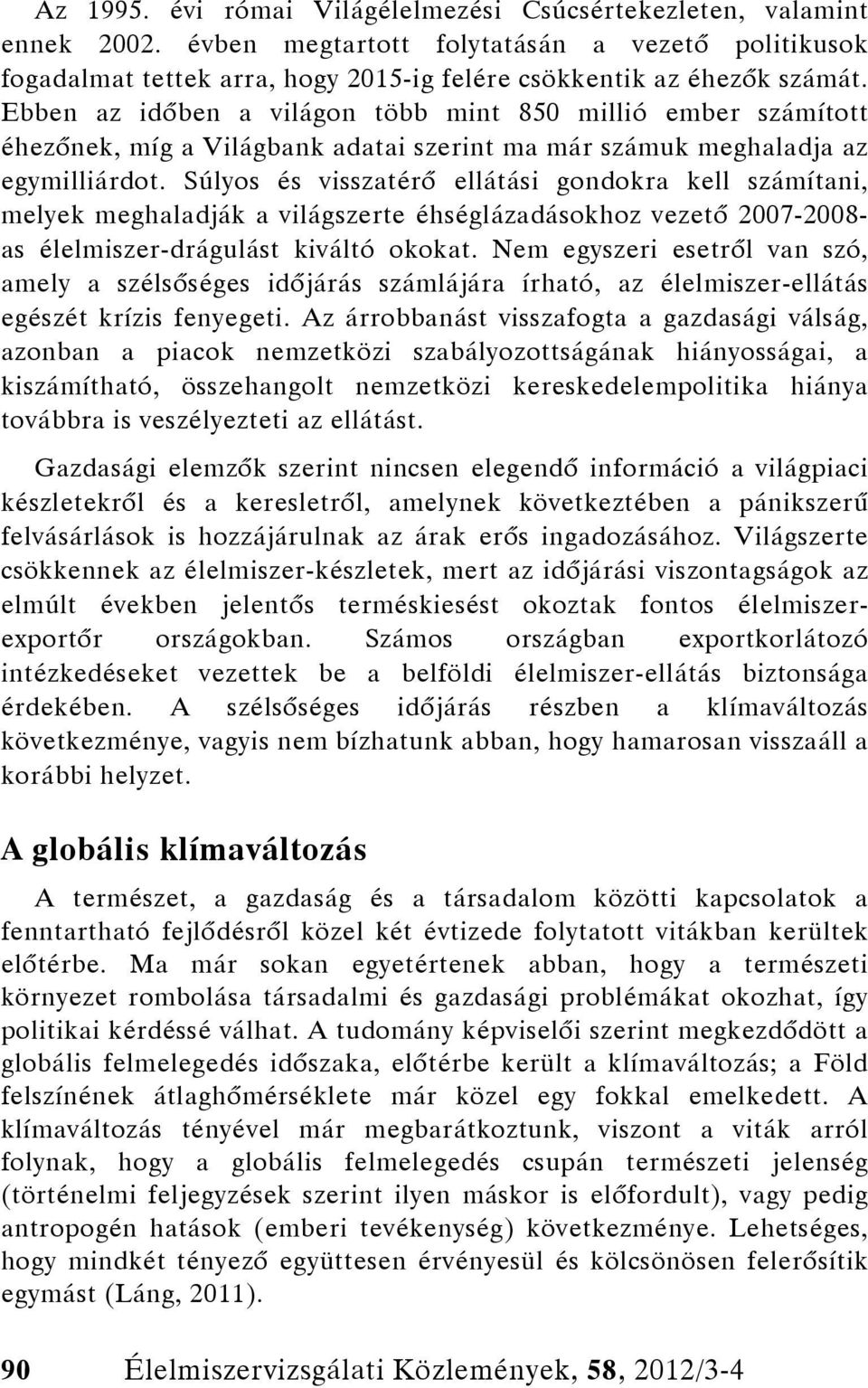 Súlyos és visszatérő ellátási gondokra kell számítani, melyek meghaladják a világszerte éhséglázadásokhoz vezető 2007-2008- as élelmiszer-drágulást kiváltó okokat.