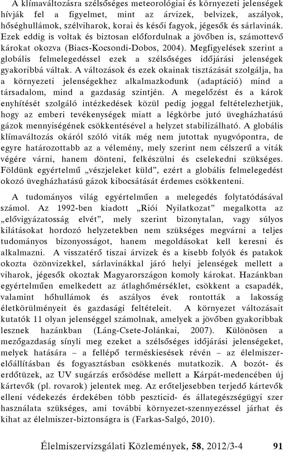 Megfigyelések szerint a globális felmelegedéssel ezek a szélsőséges időjárási jelenségek gyakoribbá váltak.