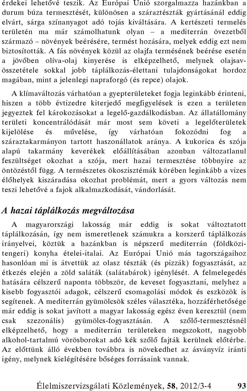 A fás növények közül az olajfa termésének beérése esetén a jövőben olíva-olaj kinyerése is elképzelhető, melynek olajsavösszetétele sokkal jobb táplálkozás-élettani tulajdonságokat hordoz magában,