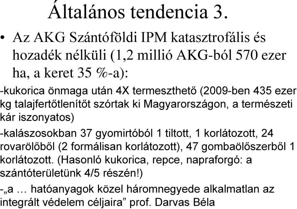 termeszthető (2009-ben 435 ezer kg talajfertőtlenítőt szórtak ki Magyarországon, a természeti kár iszonyatos) -kalászosokban 37 gyomirtóból