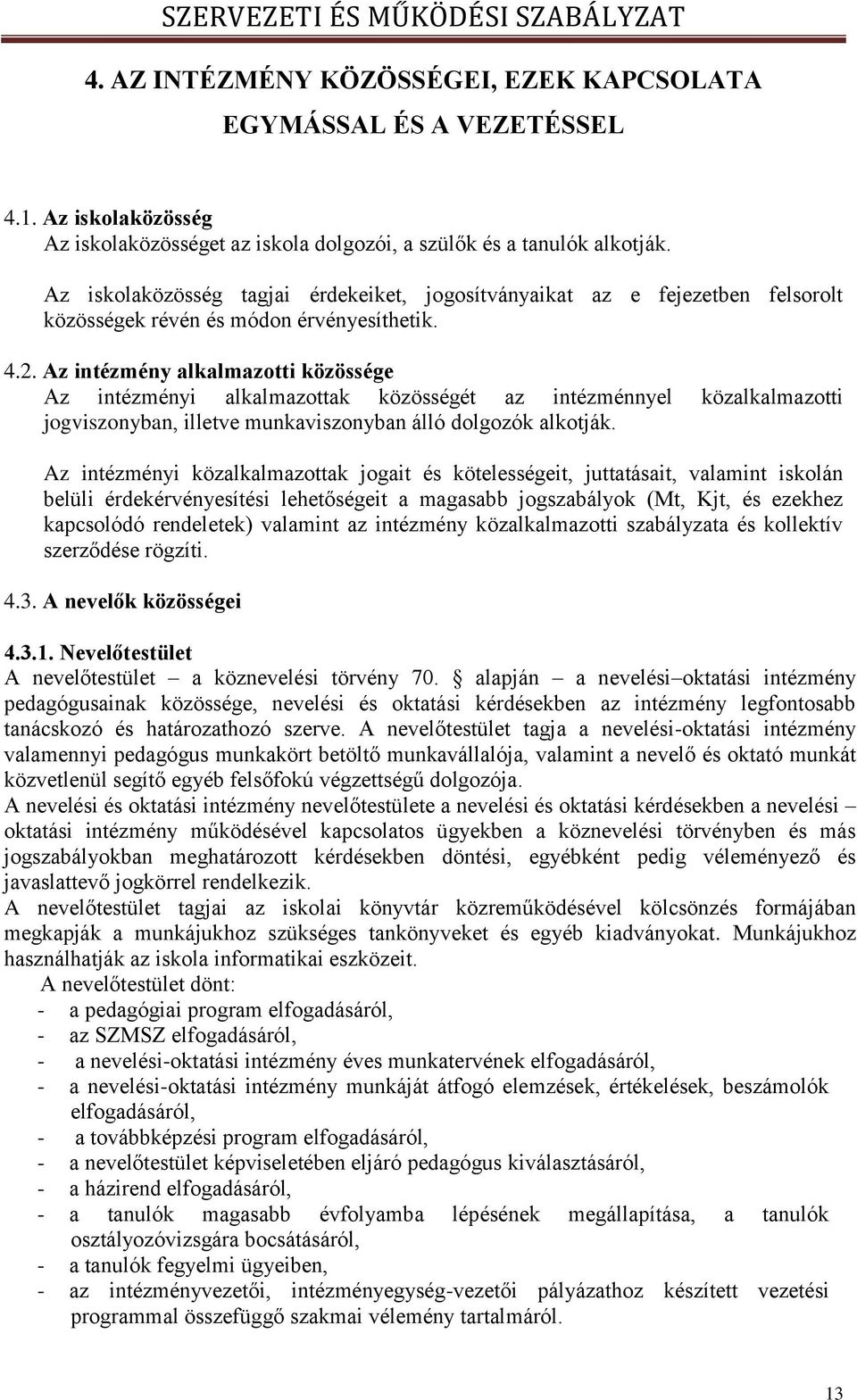 Az intézmény alkalmazotti közössége Az intézményi alkalmazottak közösségét az intézménnyel közalkalmazotti jogviszonyban, illetve munkaviszonyban álló dolgozók alkotják.