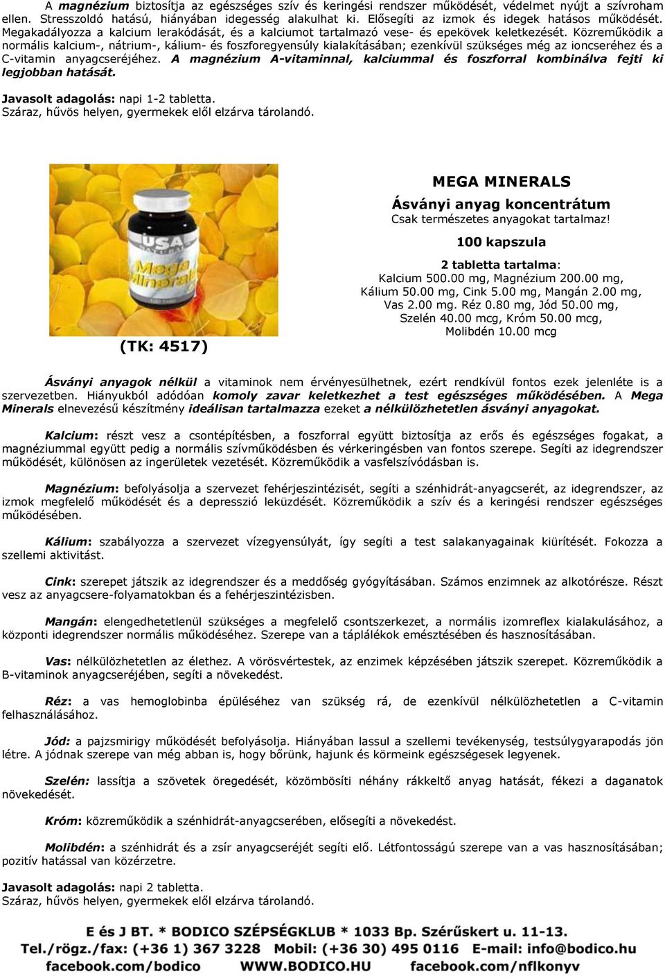 Közreműködik a normális kalcium-, nátrium-, kálium- és foszforegyensúly kialakításában; ezenkívül szükséges még az ioncseréhez és a C-vitamin anyagcseréjéhez.