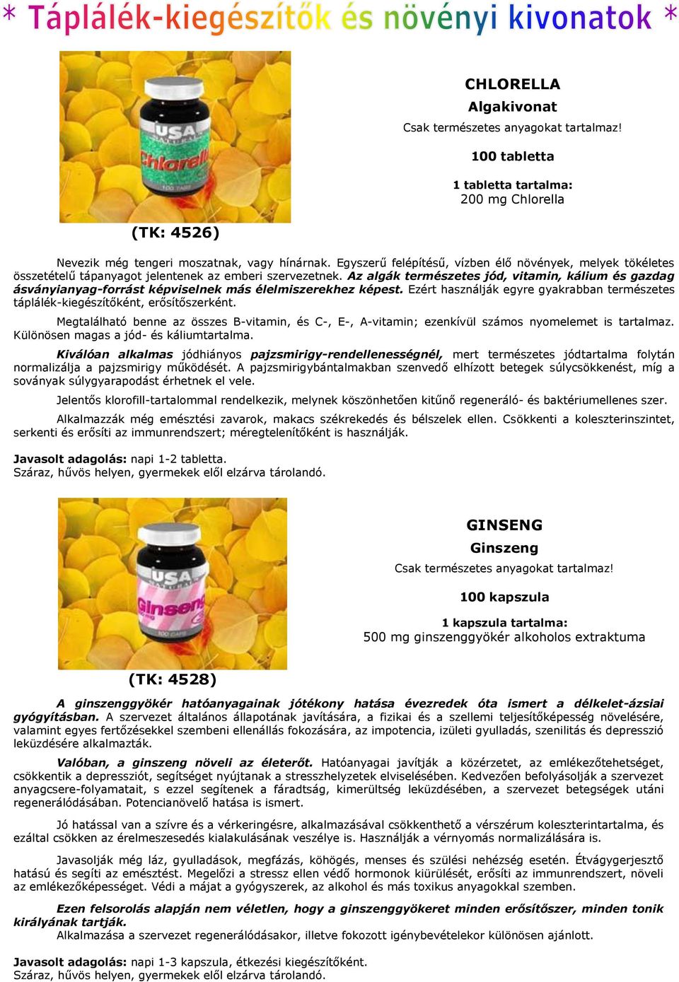 Az algák természetes jód, vitamin, kálium és gazdag ásványianyag-forrást képviselnek más élelmiszerekhez képest. Ezért használják egyre gyakrabban természetes táplálék-kiegészítőként, erősítőszerként.