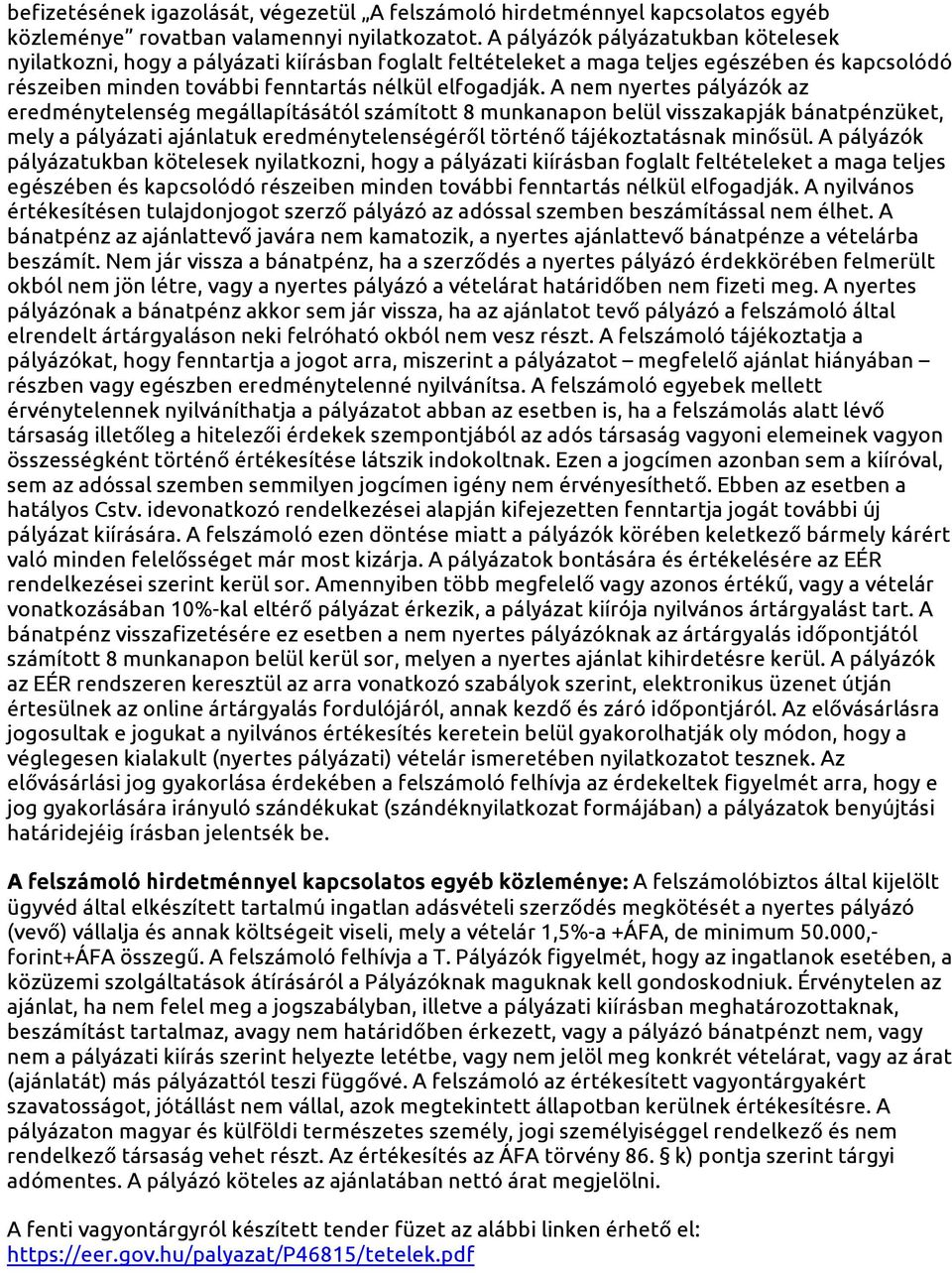 A nem nyertes pályázók az eredménytelenség megállapításától számított 8 munkanapon belül visszakapják bánatpénzüket, mely a pályázati ajánlatuk eredménytelenségéről történő tájékoztatásnak minősül.