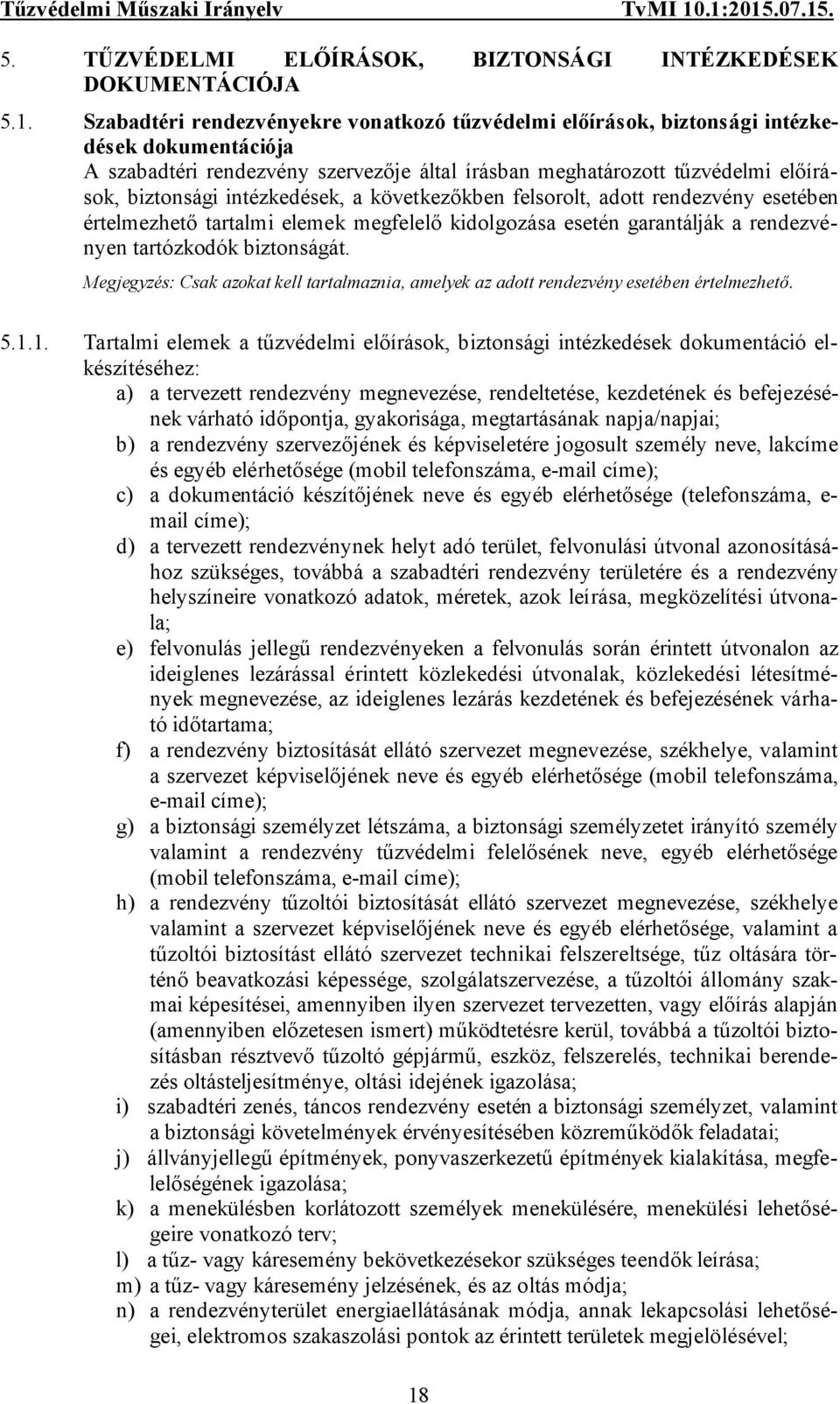 intézkedések, a következőkben felsorolt, adott rendezvény esetében értelmezhető tartalmi elemek megfelelő kidolgozása esetén garantálják a rendezvényen tartózkodók biztonságát.