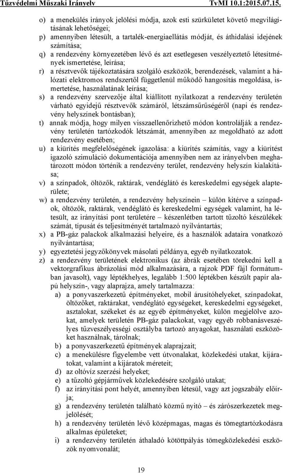 rendszertől függetlenül működő hangosítás megoldása, ismertetése, használatának leírása; s) a rendezvény szervezője által kiállított nyilatkozat a rendezvény területén várható egyidejű résztvevők