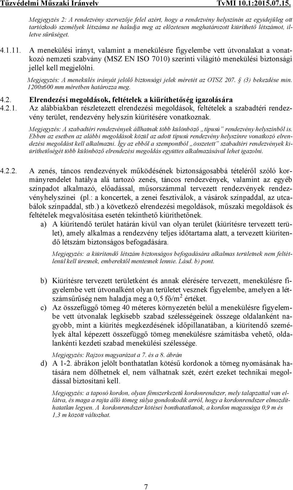 A menekülési irányt, valamint a menekülésre figyelembe vett útvonalakat a vonatkozó nemzeti szabvány (MSZ EN ISO 7010) szerinti világító menekülési biztonsági jellel kell megjelölni.