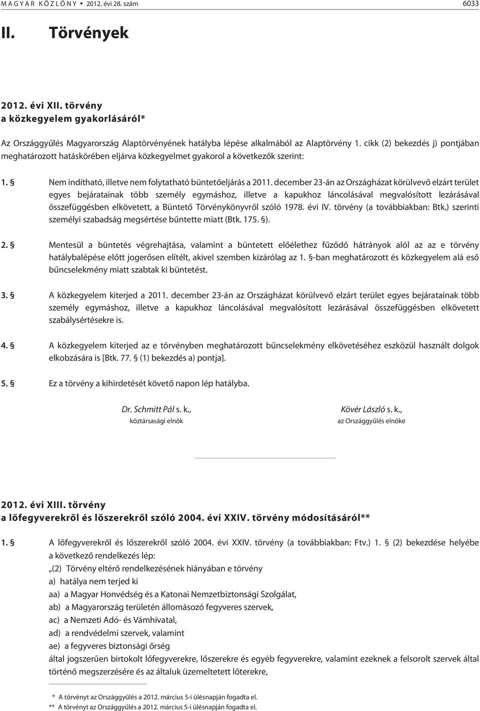 december 23-án az Országházat körülvevõ elzárt terület egyes bejáratainak több személy egymáshoz, illetve a kapukhoz láncolásával megvalósított lezárásával összefüggésben elkövetett, a Büntetõ