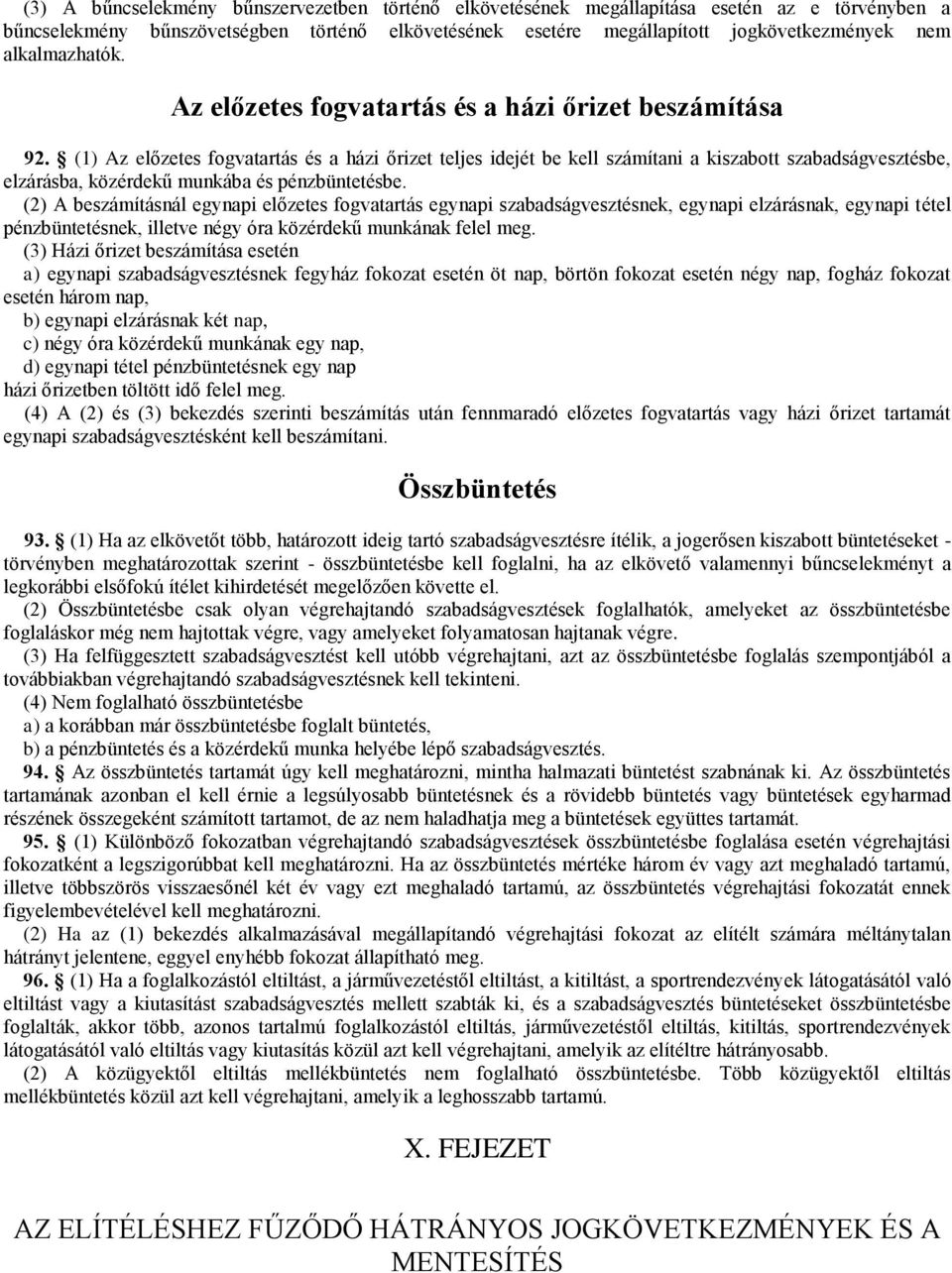 (1) Az előzetes fogvatartás és a házi őrizet teljes idejét be kell számítani a kiszabott szabadságvesztésbe, elzárásba, közérdekű munkába és pénzbüntetésbe.