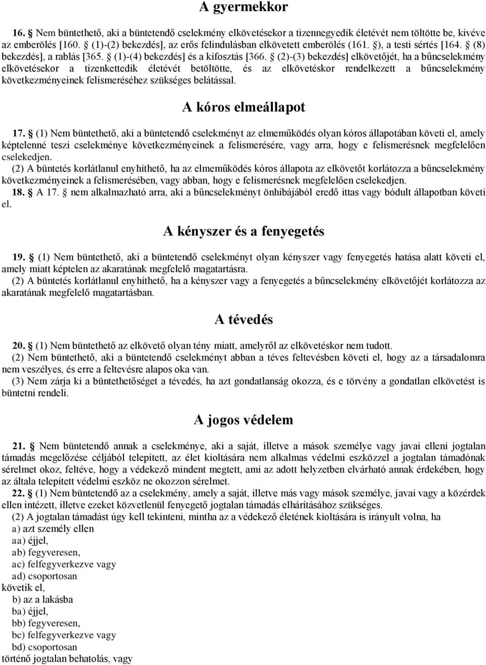 (2)-(3) bekezdés] elkövetőjét, ha a bűncselekmény elkövetésekor a tizenkettedik életévét betöltötte, és az elkövetéskor rendelkezett a bűncselekmény következményeinek felismeréséhez szükséges