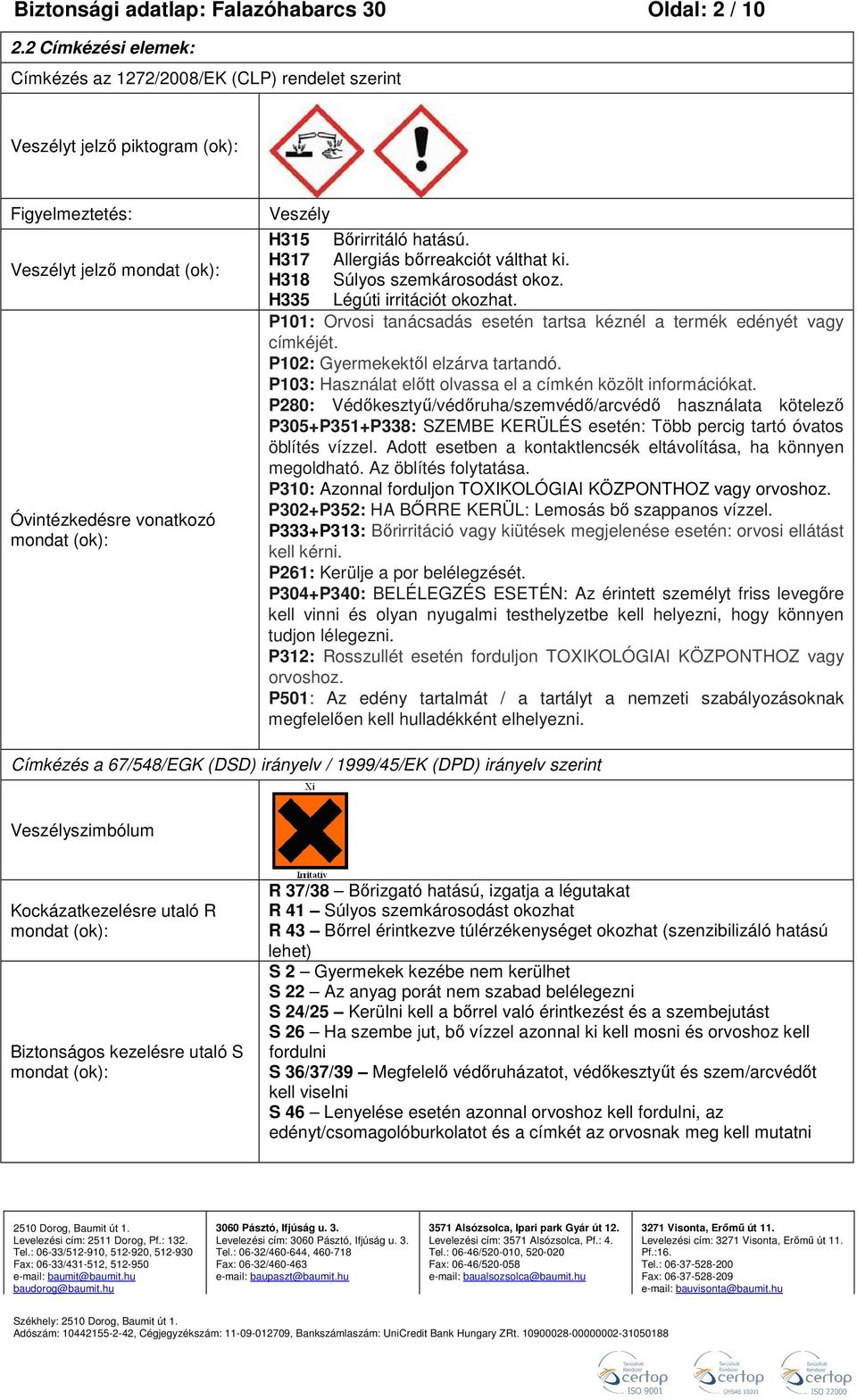 Bőrirritáló hatású. H317 Allergiás bőrreakciót válthat ki. H318 Súlyos szemkárosodást okoz. H335 Légúti irritációt okozhat. P101: Orvosi tanácsadás esetén tartsa kéznél a termék edényét vagy címkéjét.