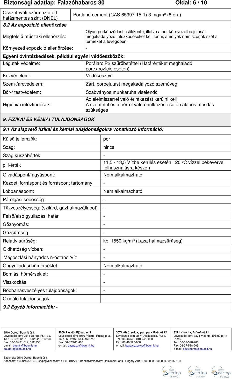 65997-15-1) 3 mg/m 3 (8 óra) Olyan porképződést csökkentő, illetve a por környezetbe jutását megakadályozó intézkedéseket kell tenni, amelyek nem szórják szét a terméket a levegőben.