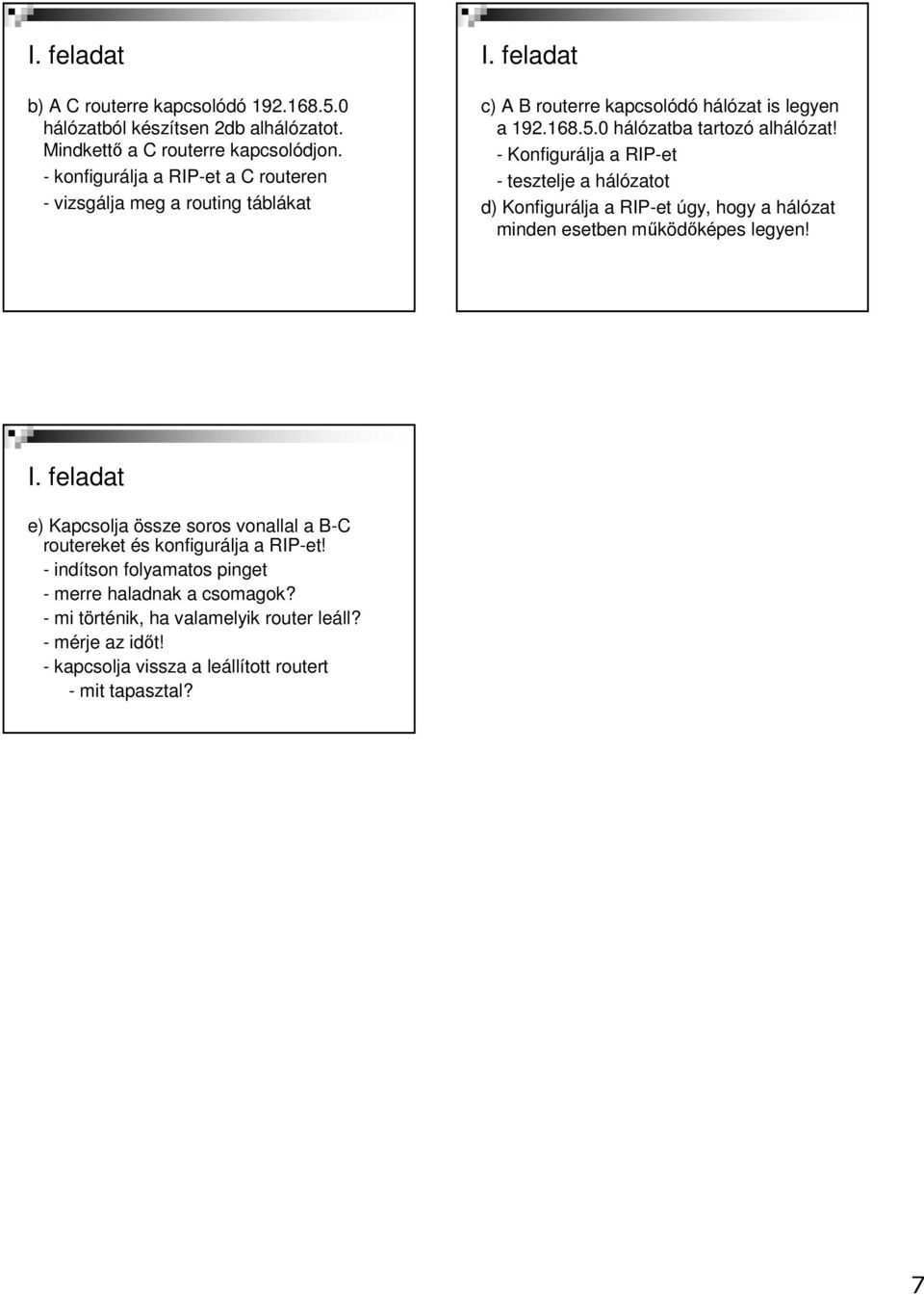 - Konfigurálja a RIP-et - tesztelje a hálózatot d) Konfigurálja a RIP-et úgy, hogy a hálózat minden esetben működőképes legyen! I.