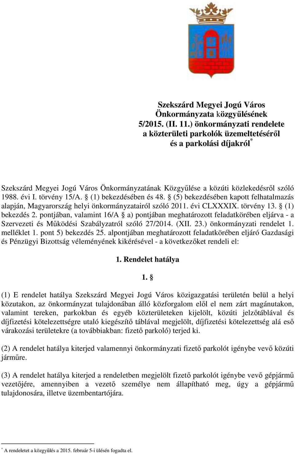 törvény 15/A. (1) bekezdésében és 48. (5) bekezdésében kapott felhatalmazás alapján, Magyarország helyi önkormányzatairól szóló 2011. évi CLXXXIX. törvény 13. (1) bekezdés 2.