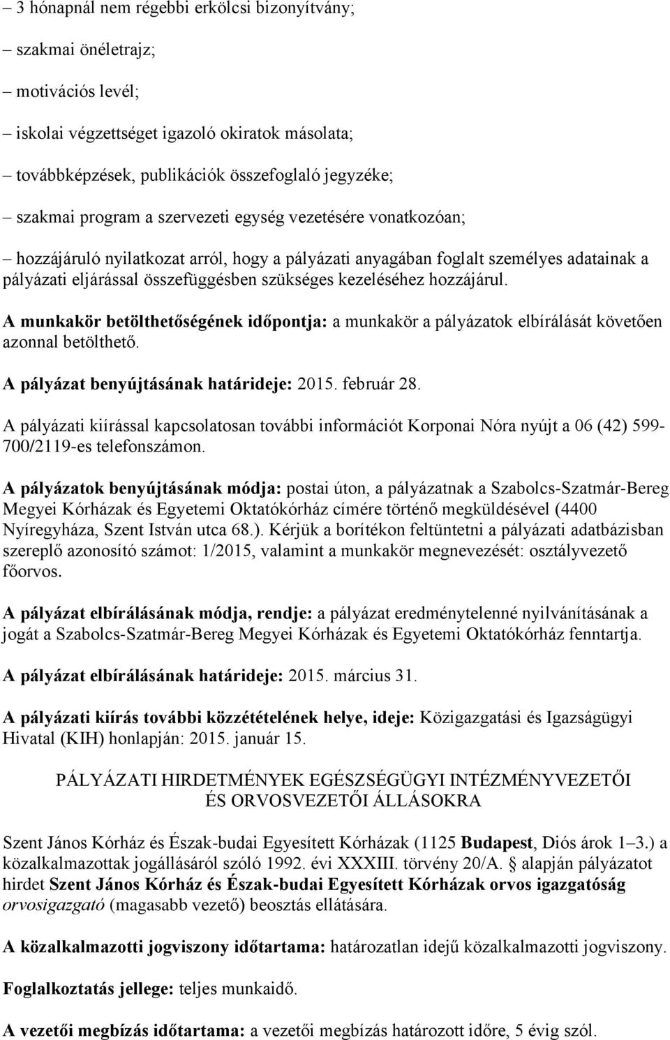 hozzájárul. A munkakör betölthetőségének időpontja: a munkakör a pályázatok elbírálását követően azonnal betölthető. A pályázat benyújtásának határideje: 2015. február 28.