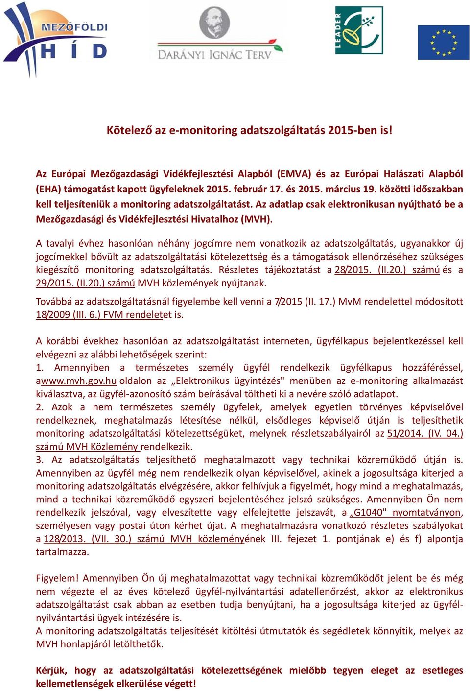 A tavalyi évhez hasonlóan néhány jogcímre nem vonatkozik az adatszolgáltatás, ugyanakkor új jogcímekkel bővült az adatszolgáltatási kötelezettség és a támogatások ellenőrzéséhez szükséges kiegészítő