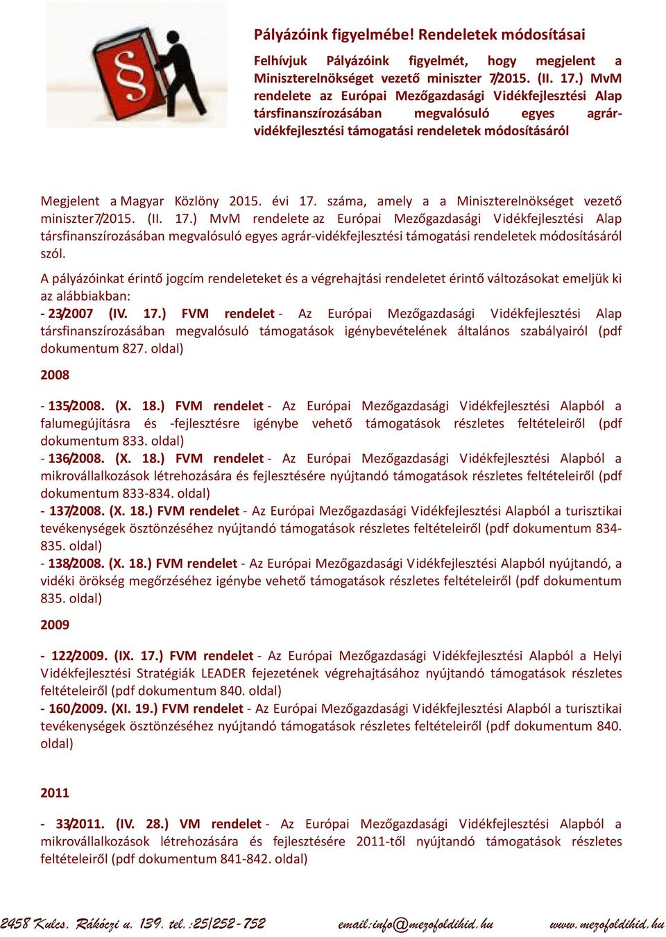 évi 17. száma, amely a a Miniszterelnökséget vezető miniszter7/2015. (II. 17.) MvM rendelete az Európai Mezőgazdasági Vidékfejlesztési Alap társfinanszírozásában megvalósuló egyes agrár-vidékfejlesztési támogatási rendeletek módosításáról szól.