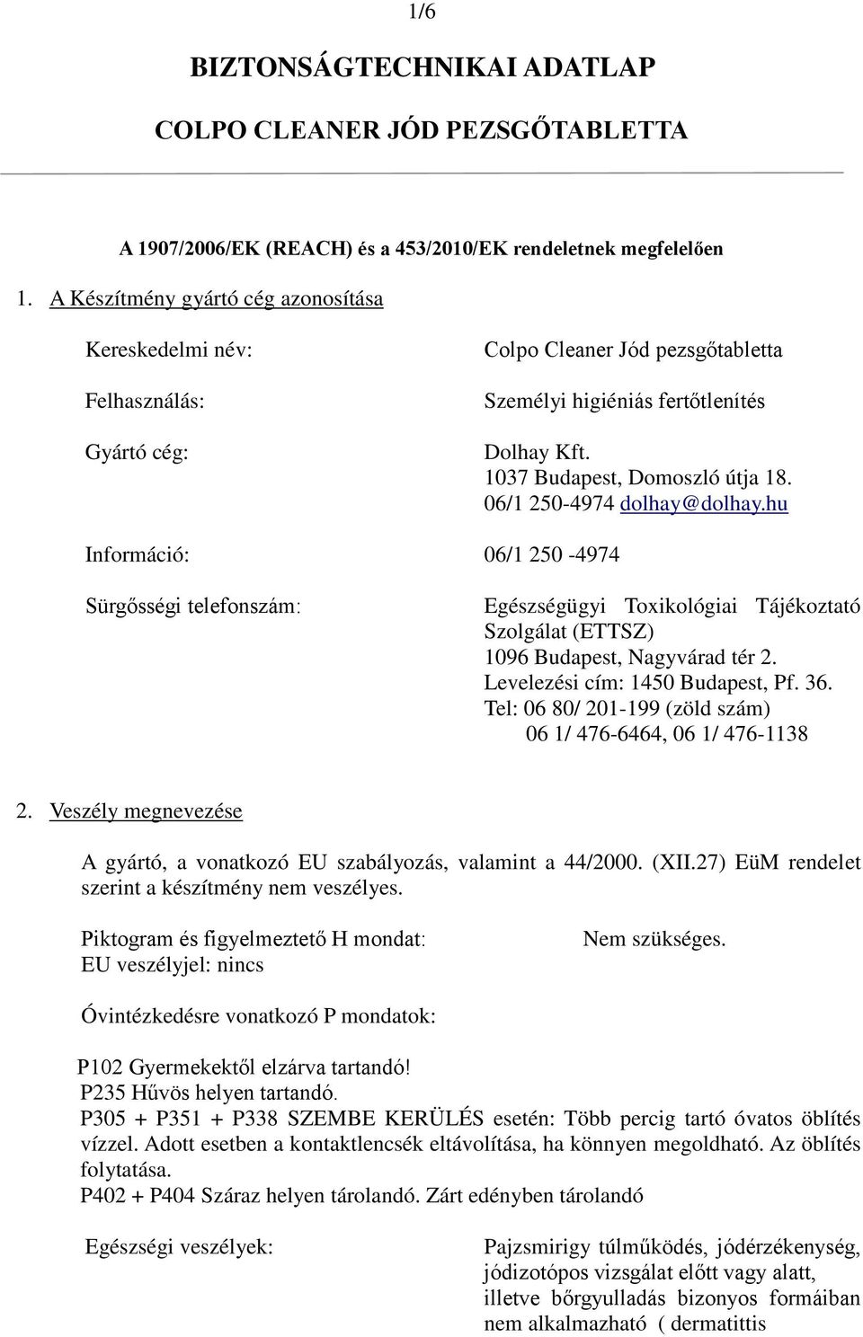 06/1 250-4974 dolhay@dolhay.hu Információ: 06/1 250-4974 Sürgősségi telefonszám: Egészségügyi Toxikológiai Tájékoztató Szolgálat (ETTSZ) 1096 Budapest, Nagyvárad tér 2.