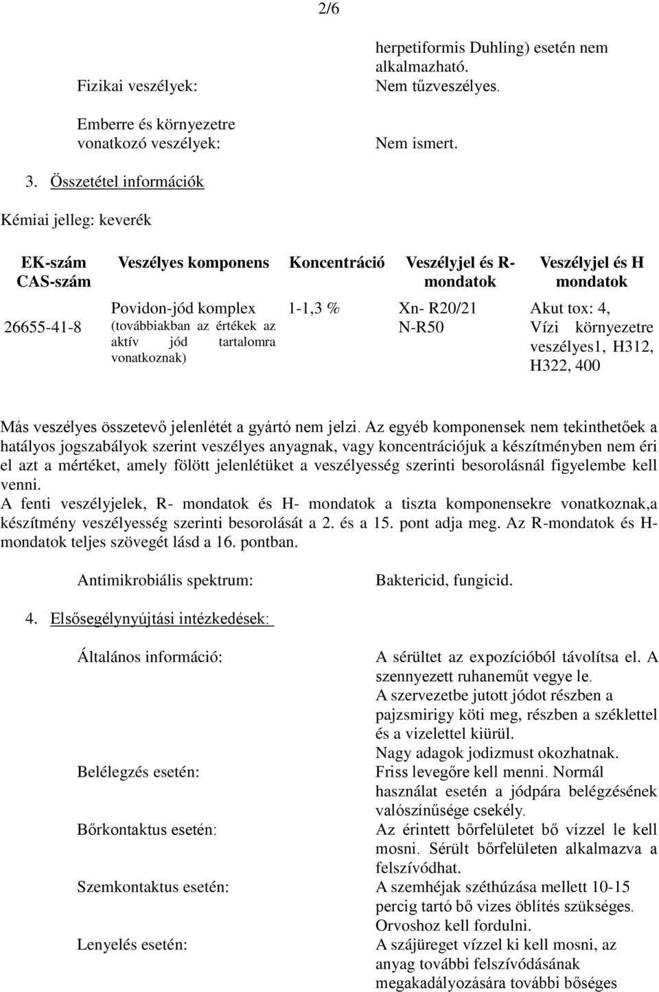 tartalomra vonatkoznak) 1-1,3 % Xn- R20/21 N-R50 Veszélyjel és H mondatok Akut tox: 4, Vízi környezetre veszélyes1, H312, H322, 400 Más veszélyes összetevő jelenlétét a gyártó nem jelzi.