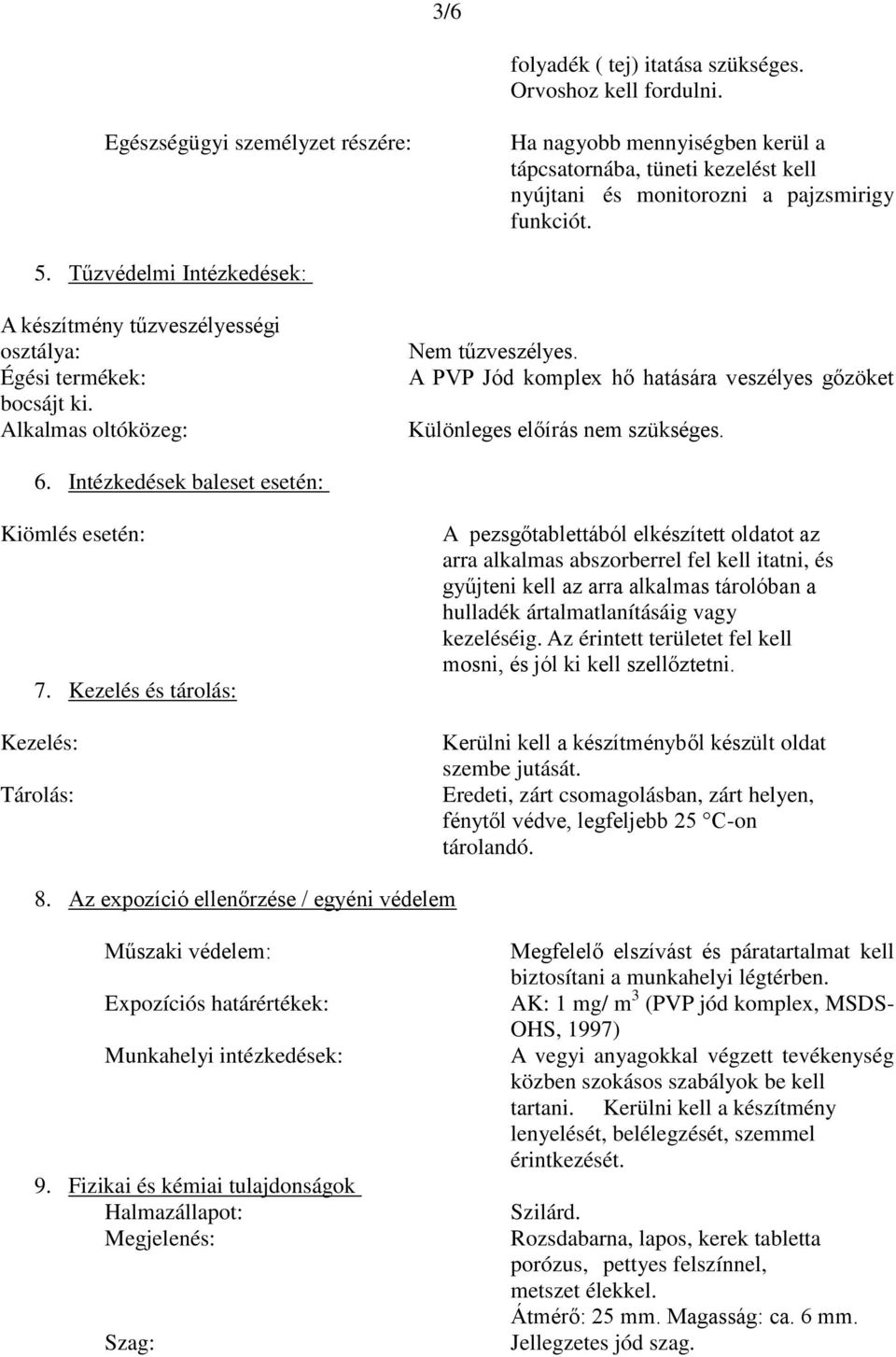 Tűzvédelmi Intézkedések: A készítmény tűzveszélyességi osztálya: Égési termékek: bocsájt ki. Alkalmas oltóközeg: Nem tűzveszélyes.