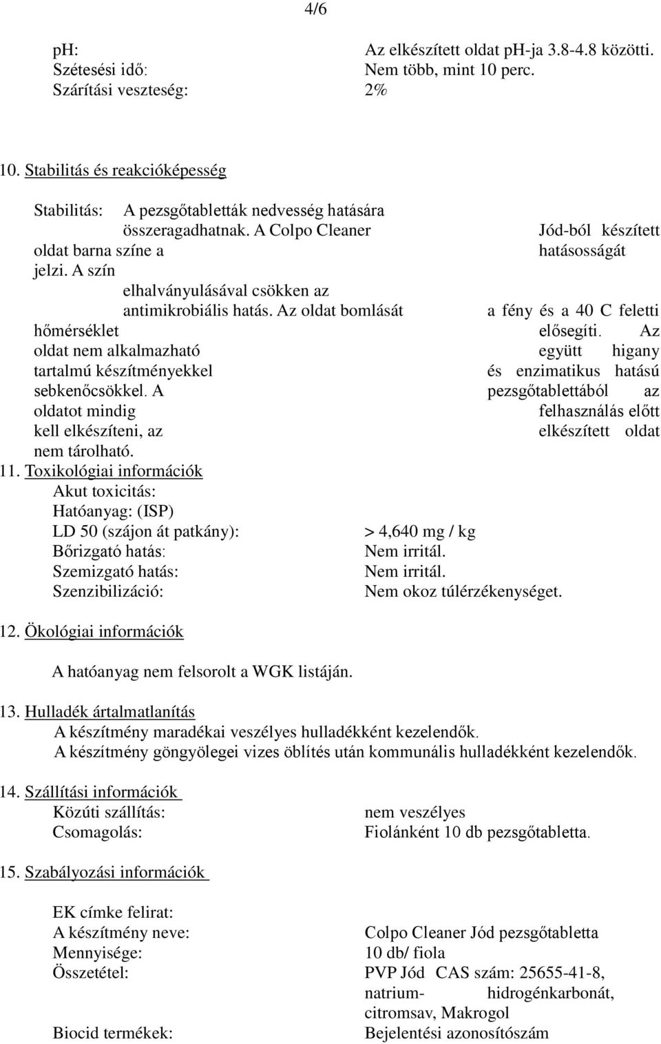 A szín elhalványulásával csökken az antimikrobiális hatás. Az oldat bomlását a fény és a 40 C feletti hőmérséklet elősegíti.