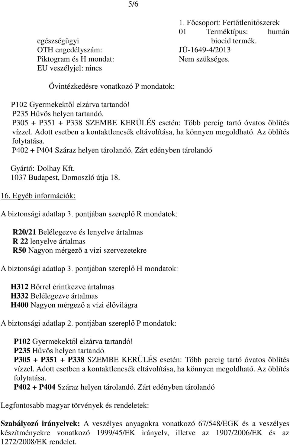 Adott esetben a kontaktlencsék eltávolítása, ha könnyen megoldható. Az öblítés folytatása. P402 + P404 Száraz helyen tárolandó. Zárt edényben tárolandó Gyártó: Dolhay Kft.