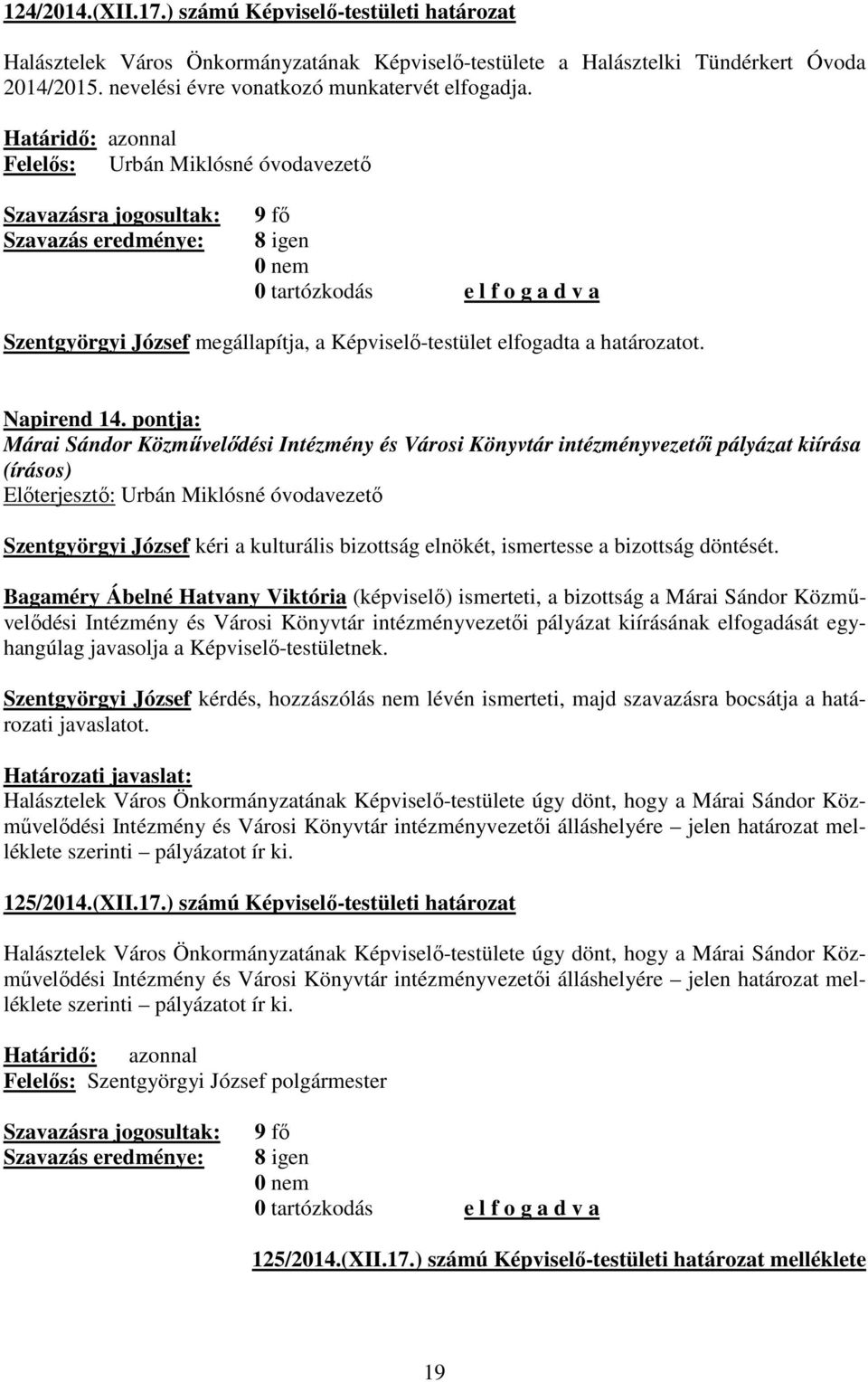 pontja: Márai Sándor Közművelődési Intézmény és Városi Könyvtár intézményvezetői pályázat kiírása (írásos) Előterjesztő: Urbán Miklósné óvodavezető Szentgyörgyi József kéri a kulturális bizottság