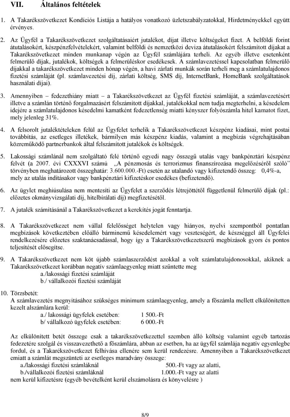 A belföldi forint átutalásokért, készpénzfelvételekért, valamint belföldi és nemzetközi deviza átutalásokért felszámított díjakat a Takarékszövetkezet minden munkanap végén az Ügyfél számlájára