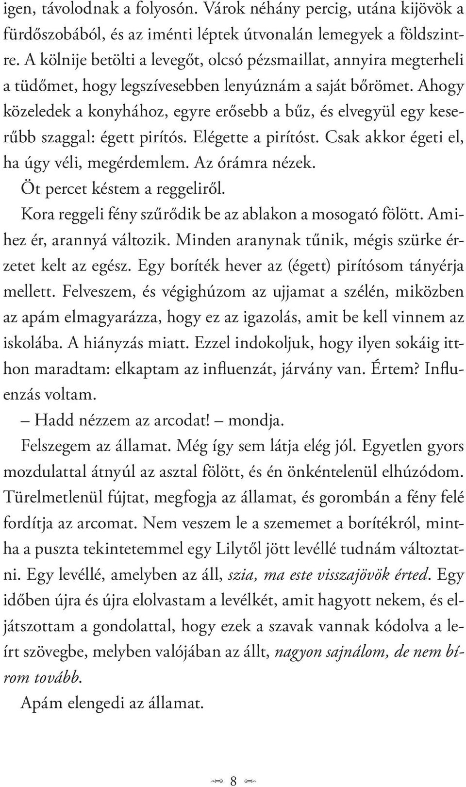 Ahogy közeledek a konyhához, egyre erősebb a bűz, és elvegyül egy keserűbb szaggal: égett pirítós. Elégette a pirítóst. Csak akkor égeti el, ha úgy véli, megérdemlem. Az órámra nézek.