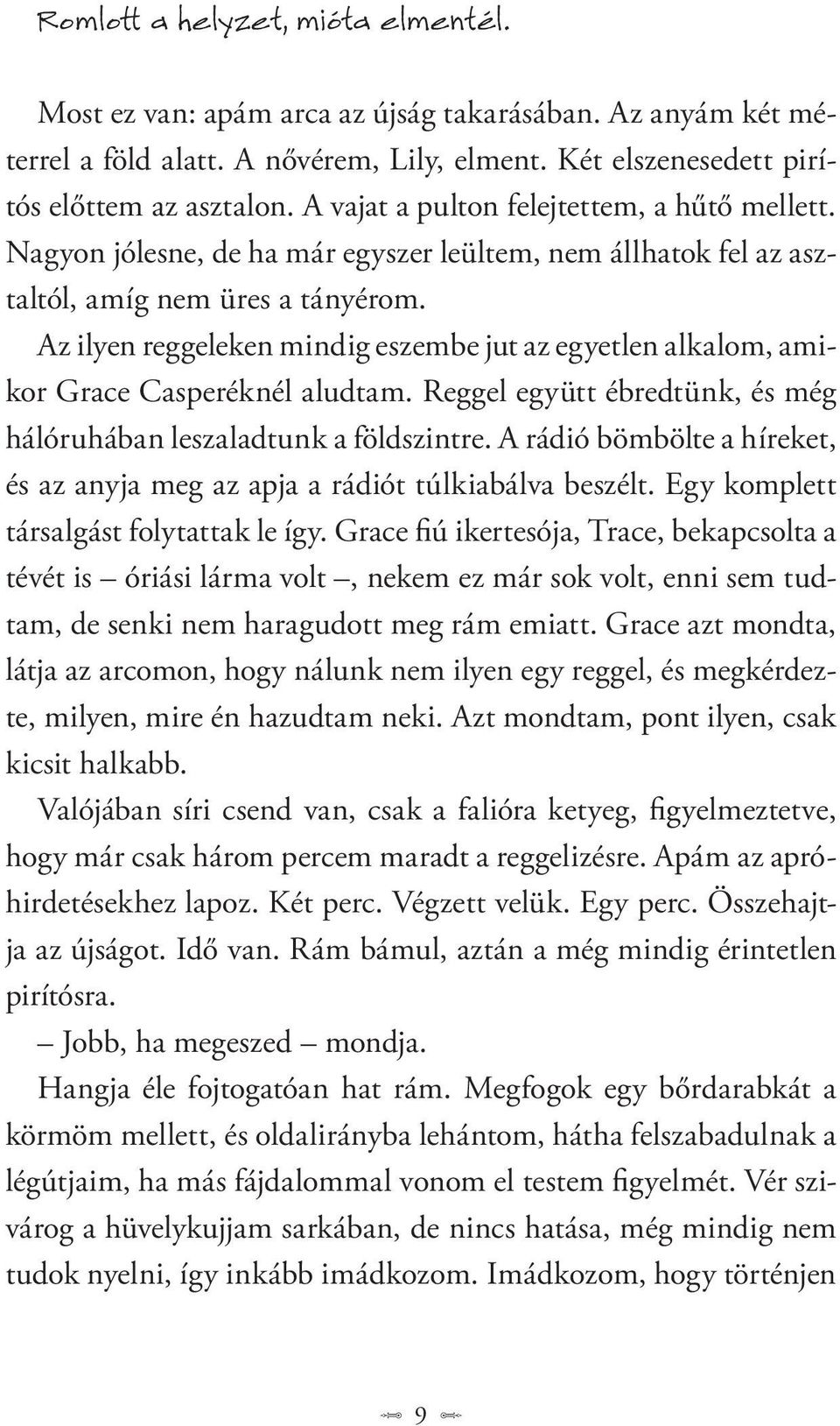 Az ilyen reggeleken mindig eszembe jut az egyetlen alkalom, amikor Grace Casperéknél aludtam. Reggel együtt ébredtünk, és még háló ruhában leszaladtunk a földszintre.