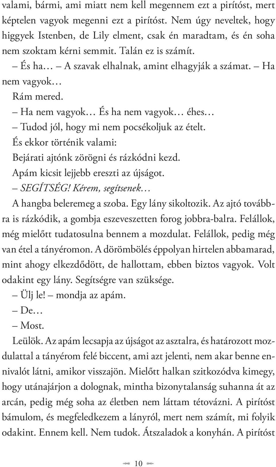 Ha nem vagyok Rám mered. Ha nem vagyok És ha nem vagyok éhes Tudod jól, hogy mi nem pocsékoljuk az ételt. És ekkor történik valami: Bejárati ajtónk zörögni és rázkódni kezd.
