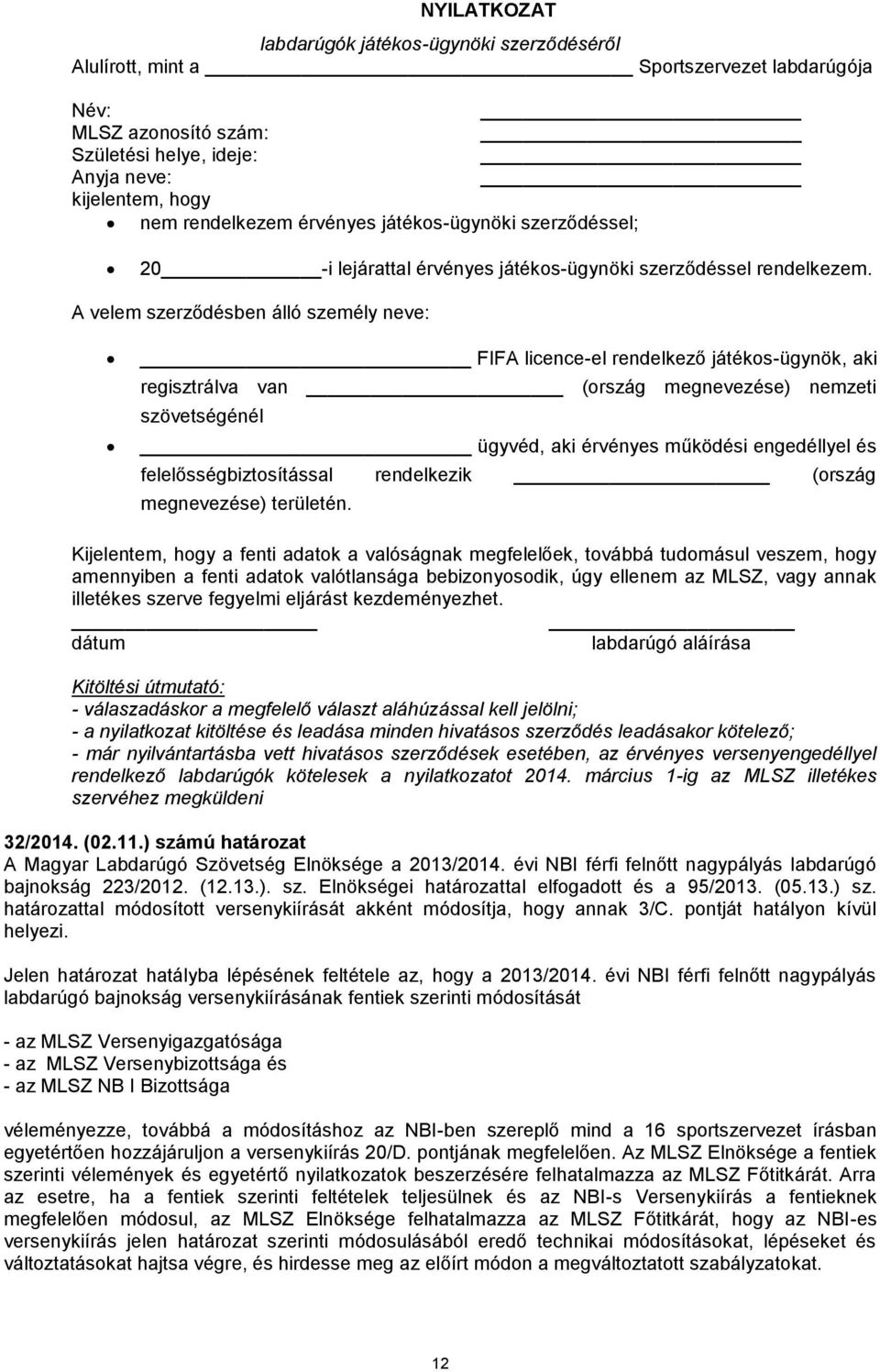 A velem szerződésben álló személy neve: FIFA licence-el rendelkező játékos-ügynök, aki regisztrálva van (ország megnevezése) nemzeti szövetségénél ügyvéd, aki érvényes működési engedéllyel és