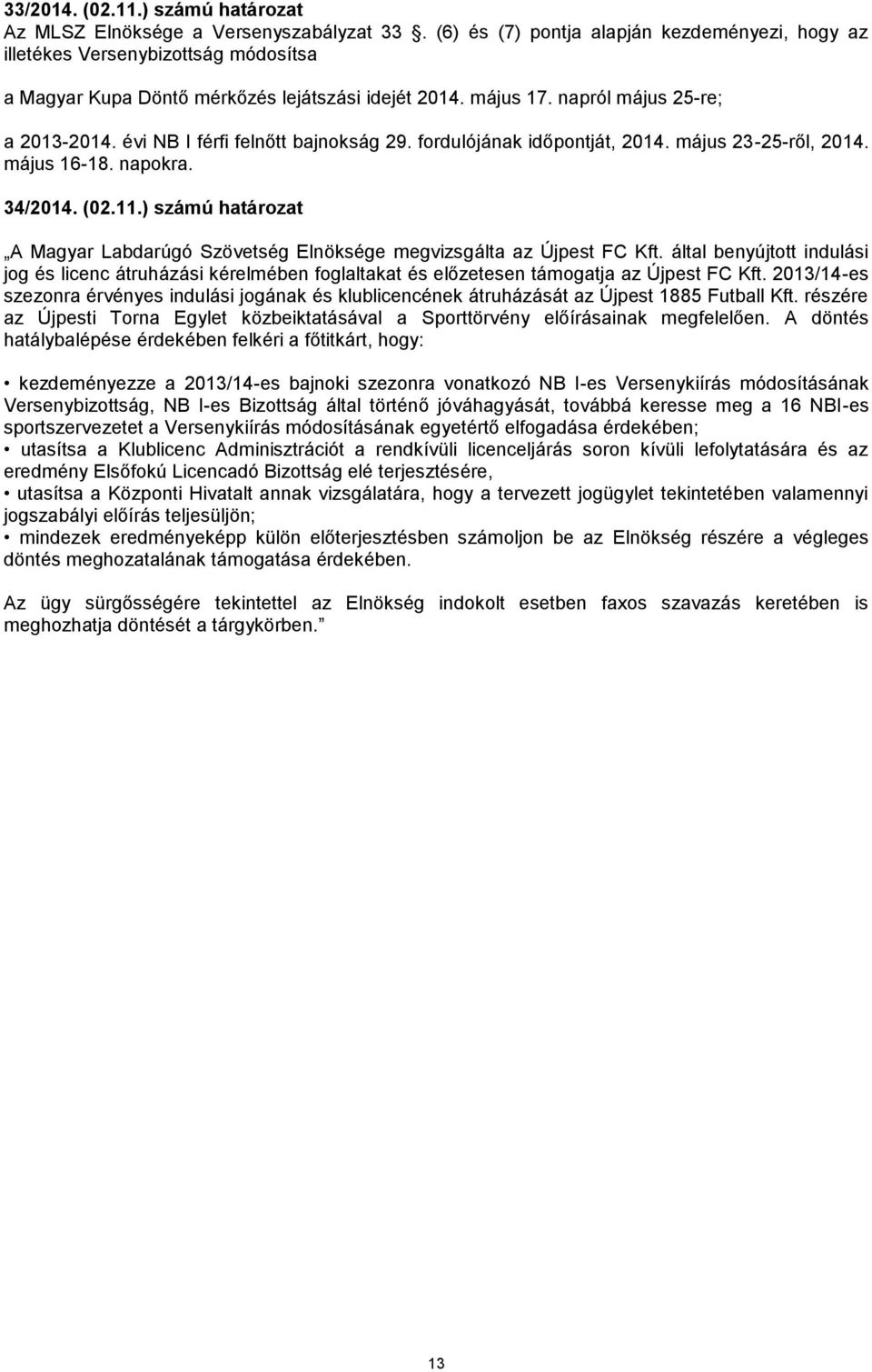 évi NB I férfi felnőtt bajnokság 29. fordulójának időpontját, 2014. május 23-25-ről, 2014. május 16-18. napokra. 34/2014. (02.11.