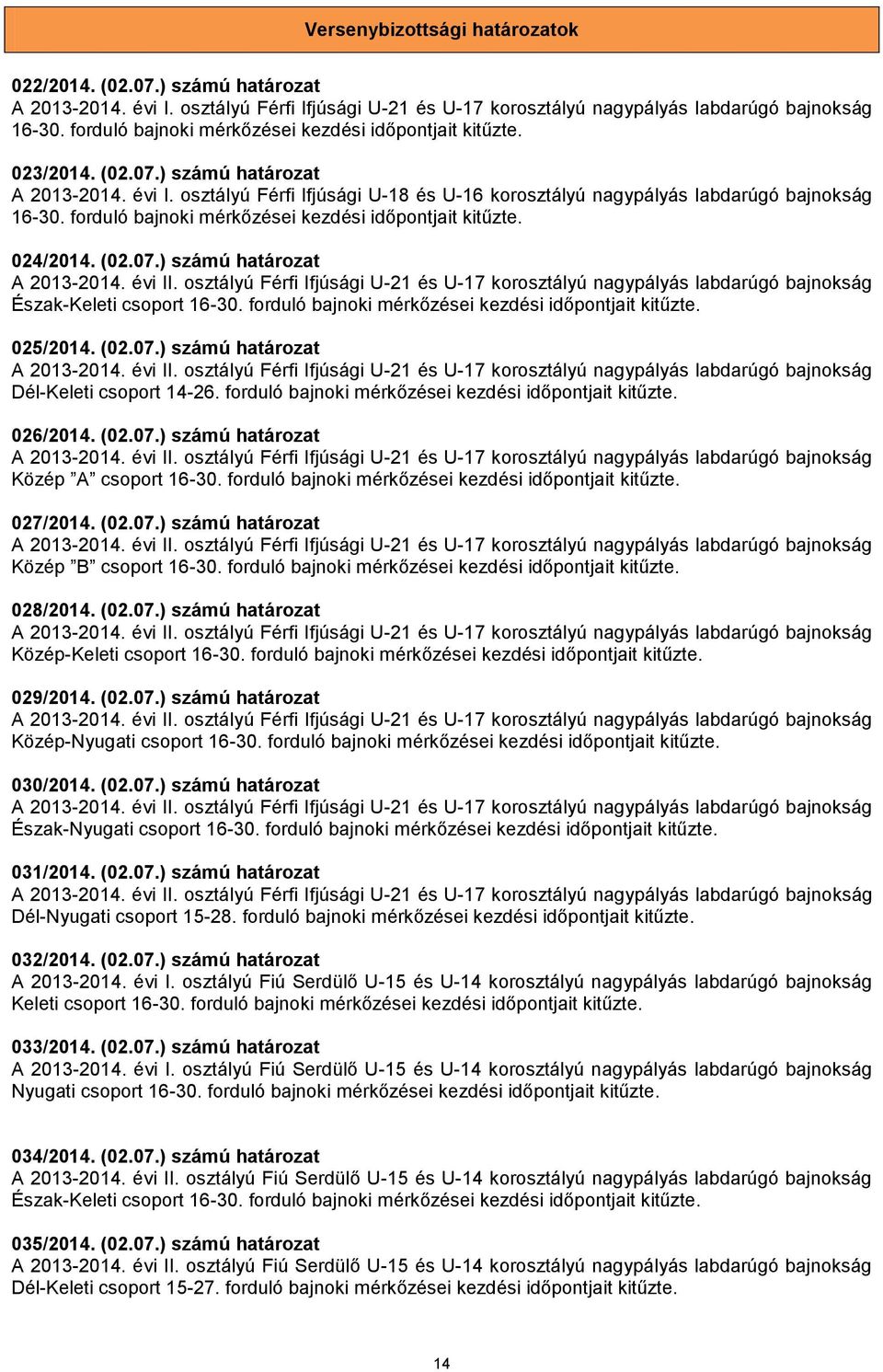 forduló bajnoki mérkőzései kezdési időpontjait kitűzte. 024/2014. (02.07.) számú határozat A 2013-2014. évi II.