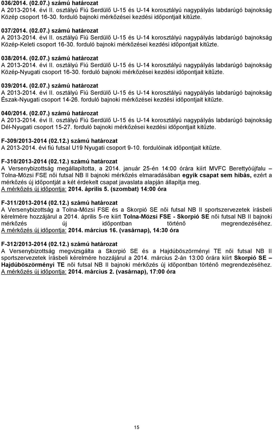 osztályú Fiú Serdülő U-15 és U-14 korosztályú nagypályás labdarúgó bajnokság Közép-Keleti csoport 16-30. forduló bajnoki mérkőzései kezdési időpontjait kitűzte. 038/2014. (02.07.