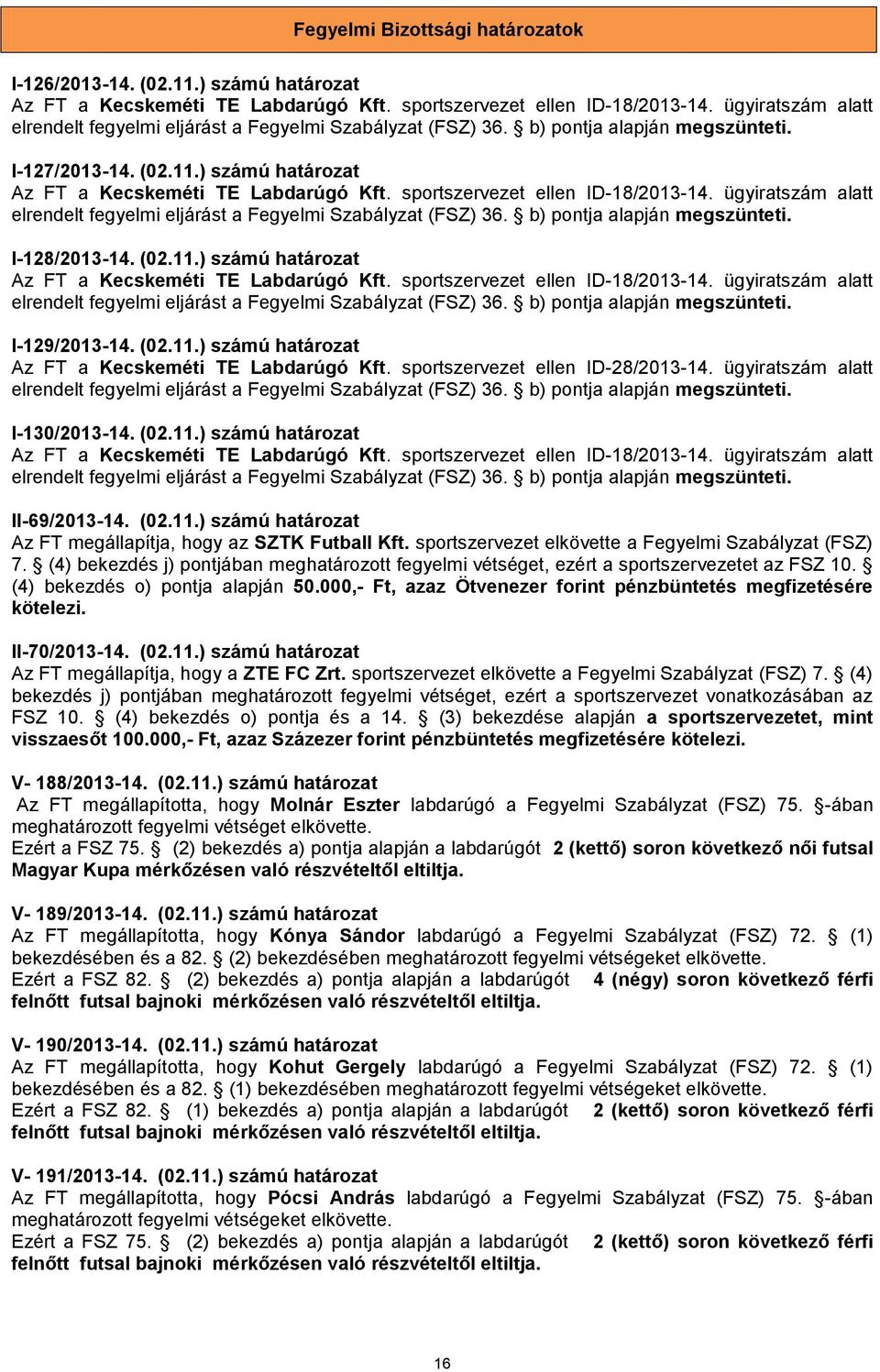 sportszervezet ellen ID-18/2013-14. ügyiratszám alatt elrendelt fegyelmi eljárást a Fegyelmi Szabályzat (FSZ) 36. b) pontja alapján megszünteti. I-128/2013-14. (02.11.