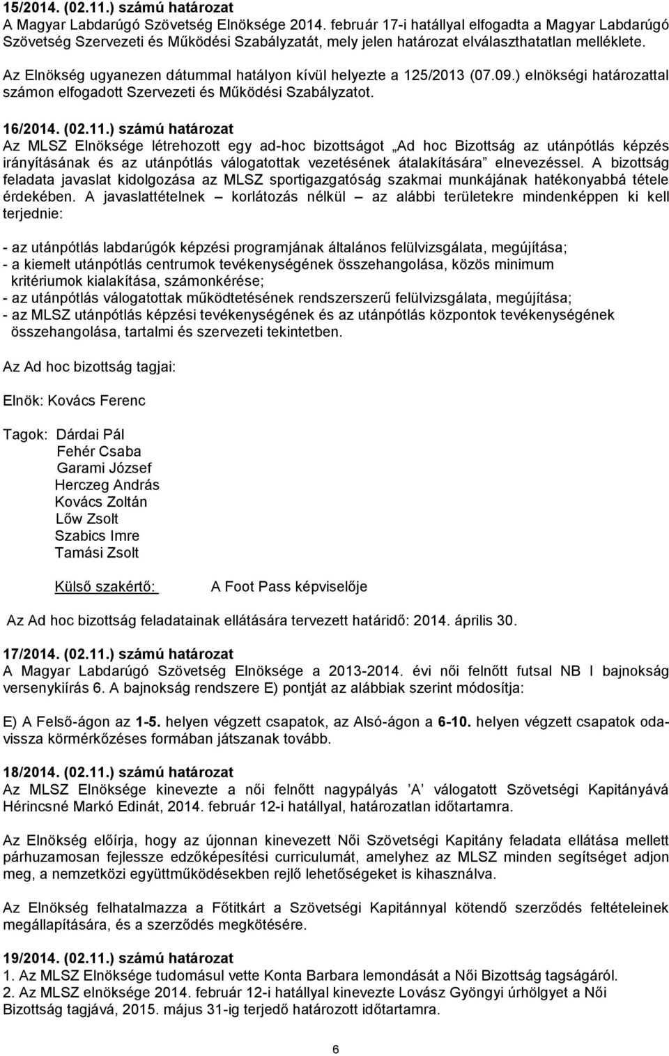Az Elnökség ugyanezen dátummal hatályon kívül helyezte a 125/2013 (07.09.) elnökségi határozattal számon elfogadott Szervezeti és Működési Szabályzatot. 16/2014. (02.11.