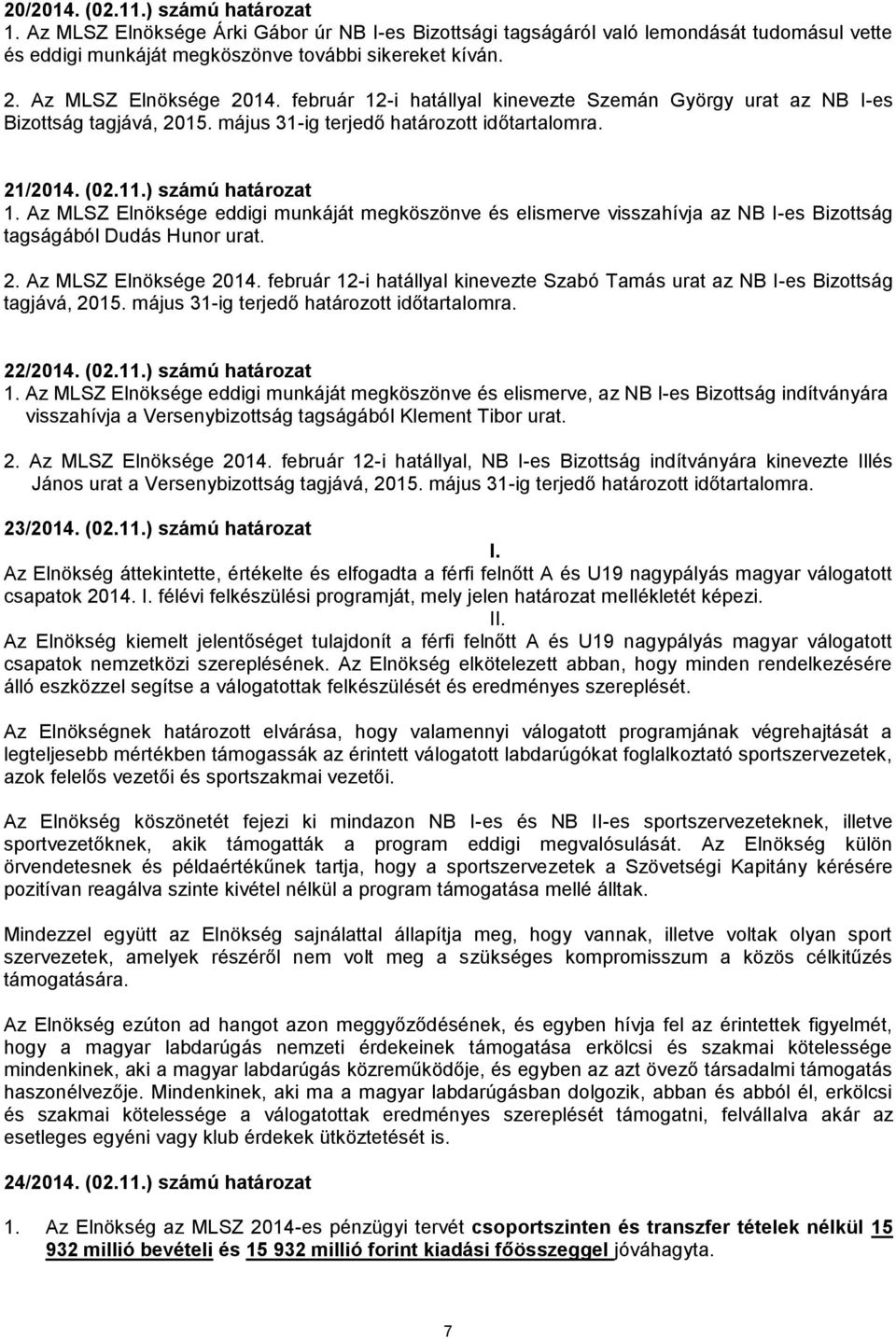 Az MLSZ Elnöksége eddigi munkáját megköszönve és elismerve visszahívja az NB I-es Bizottság tagságából Dudás Hunor urat. 2. Az MLSZ Elnöksége 2014.