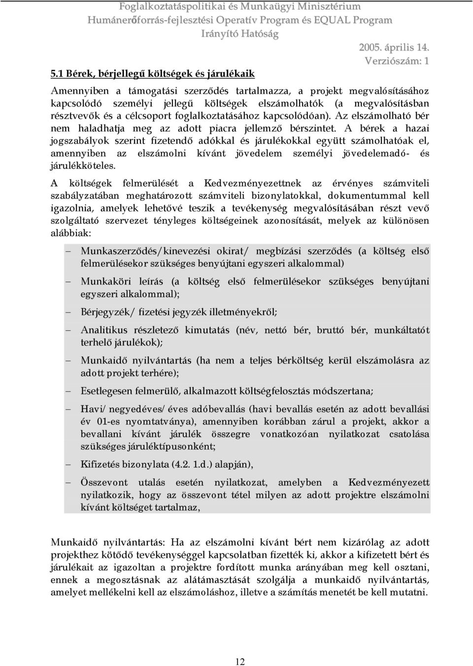 A bérek a hazai jogszabályok szerint fizetendő adókkal és járulékokkal együt számolhatóak el, amennyiben az elszámolni kívánt jövedelem személyi jövedelemadó- és járulékköteles.
