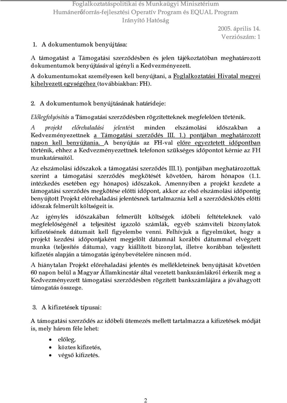 A dokumentumok benyújtásának határideje: Előlegfolyósítása Támogatásiszerződésben rögzíteteknek megfelelően történik.