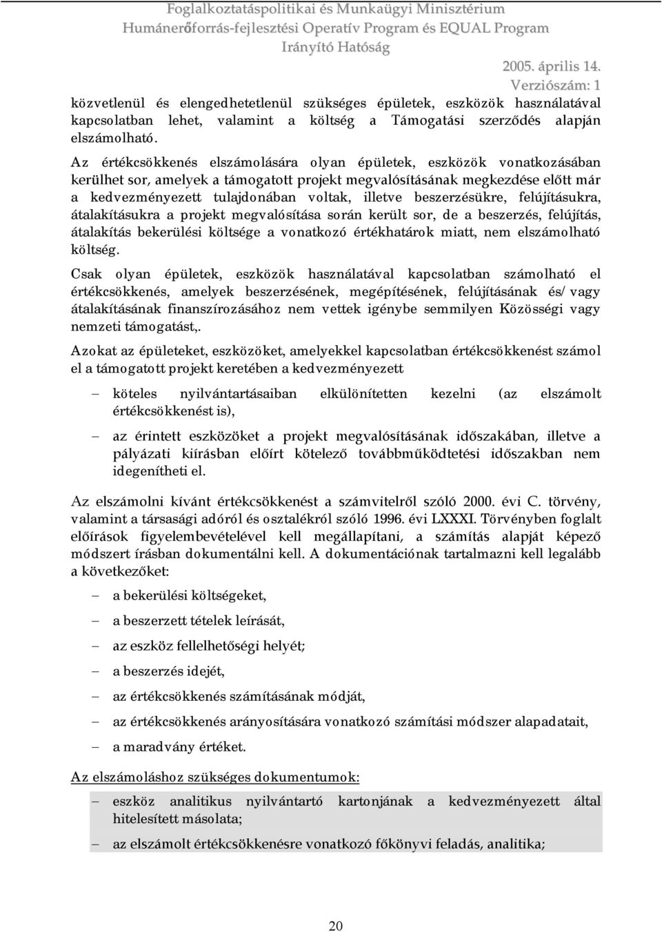 beszerzésükre, felújításukra, átalakításukra a projekt megvalósítása során került sor, de a beszerzés, felújítás, átalakítás bekerülési költsége a vonatkozó értékhatárok miatt, nem elszámolható