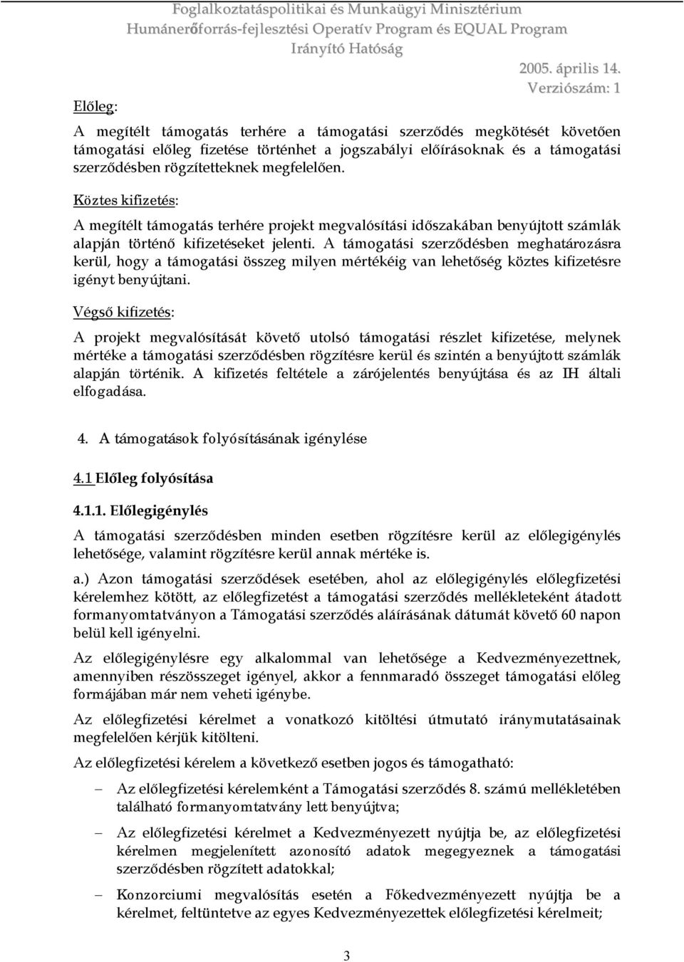 A támogatási szerződésben meghatározásra kerül, hogy a támogatási összeg milyen mértékéig van lehetőség köztes kifizetésre igényt benyújtani.